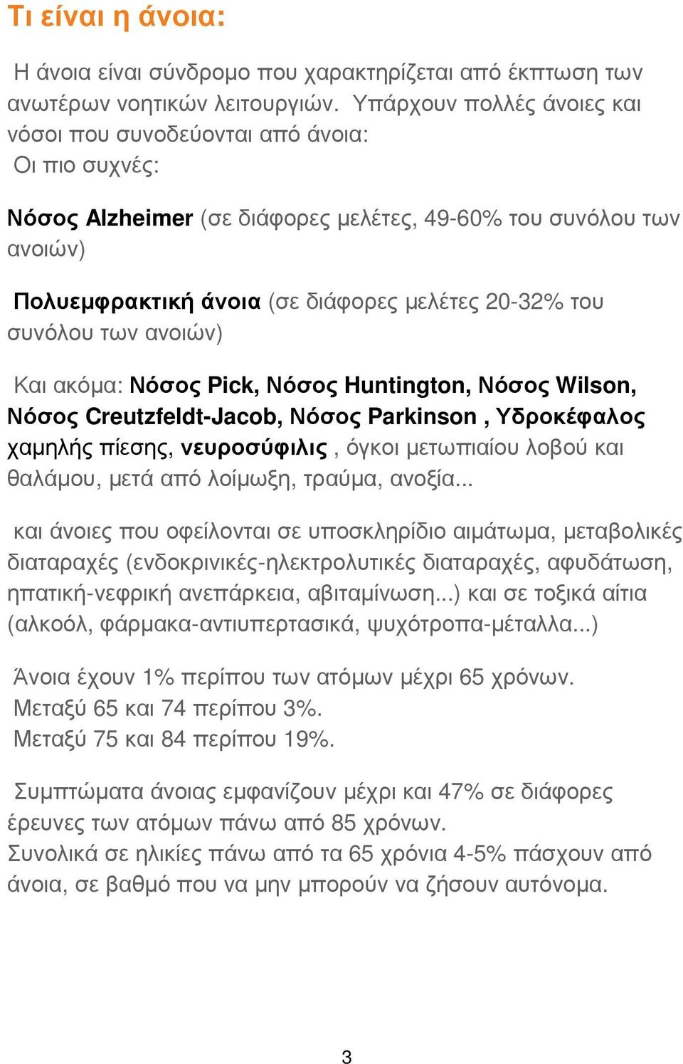 συνόλου των ανοιών) Και ακόµα: Νόσος Pick, Νόσος Huntington, Νόσος Wilson, Νόσος Creutzfeldt-Jacob, Νόσος Parkinson, Υδροκέφαλος χαµηλής πίεσης, νευροσύφιλις, όγκοι µετωπιαίου λοβού και θαλάµου, µετά