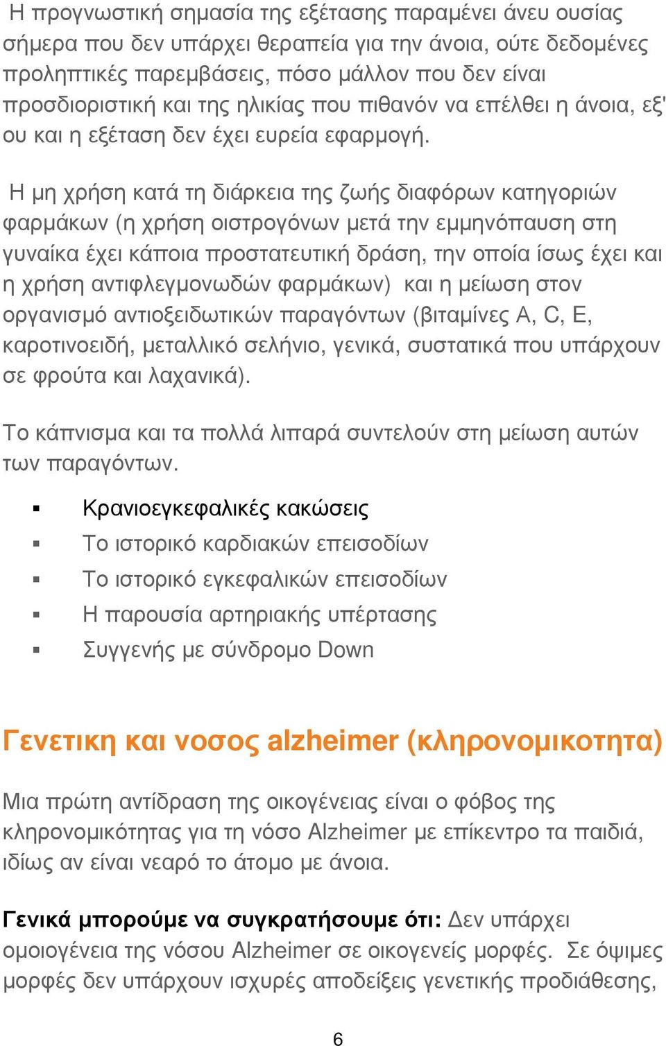 Η µη χρήση κατά τη διάρκεια της ζωής διαφόρων κατηγοριών φαρµάκων (η χρήση οιστρογόνων µετά την εµµηνόπαυση στη γυναίκα έχει κάποια προστατευτική δράση, την οποία ίσως έχει και η χρήση