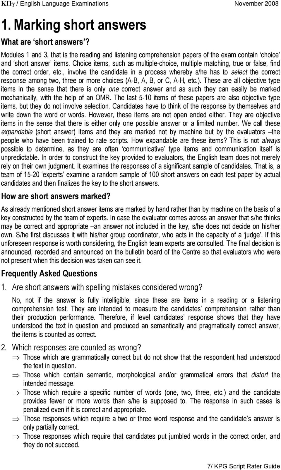 , involve the candidate in a process whereby s/he has to select the correct response among two, three or more choices (A-B, A, B, or C, A-H, etc.).