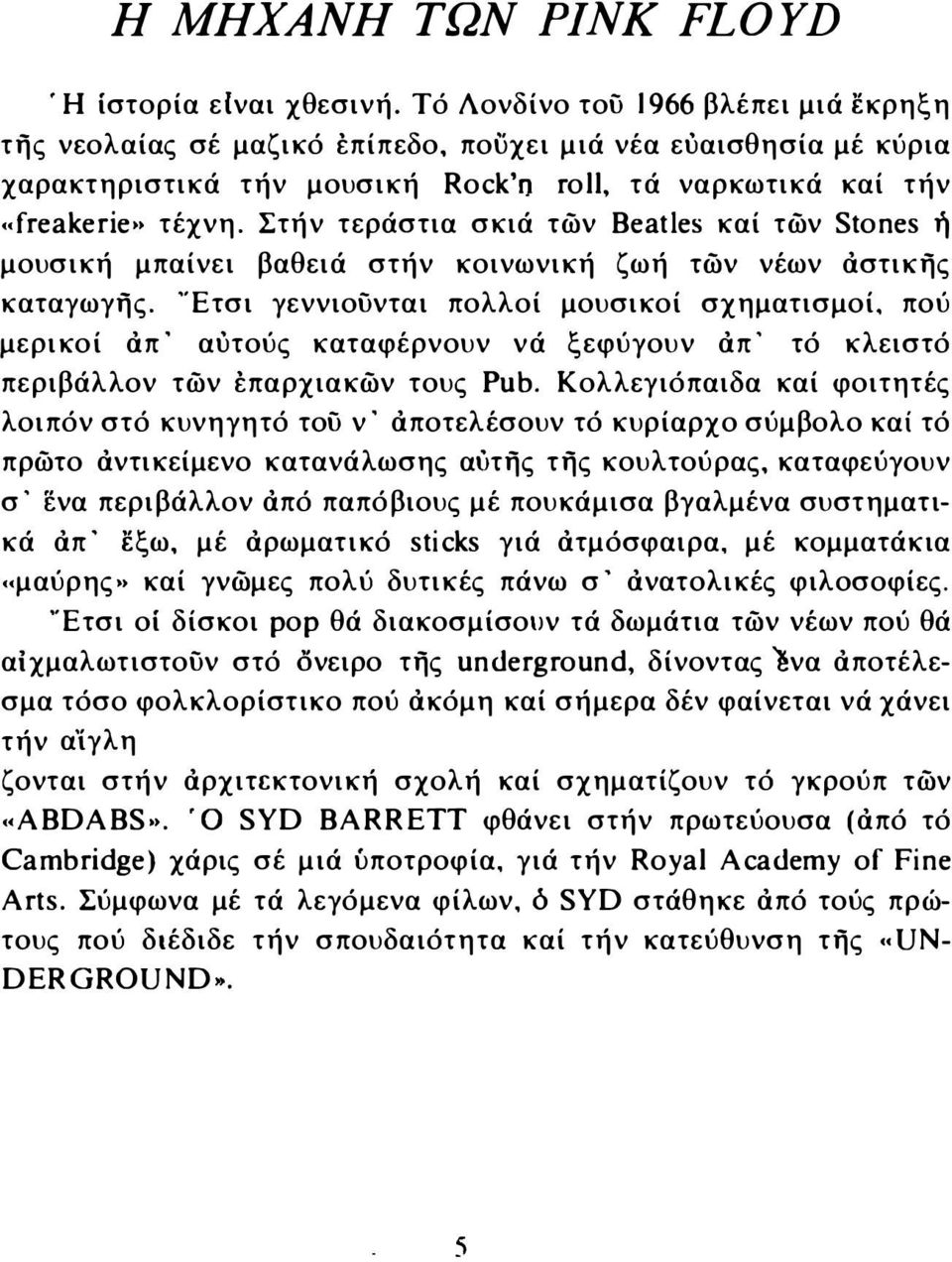 Στήν τεράστια σκιά των Beatles καί των Stones ή μουσική μπαίνει βαθειά στήν κοινωνική ζωή των νέων αστικής καταγωγής.