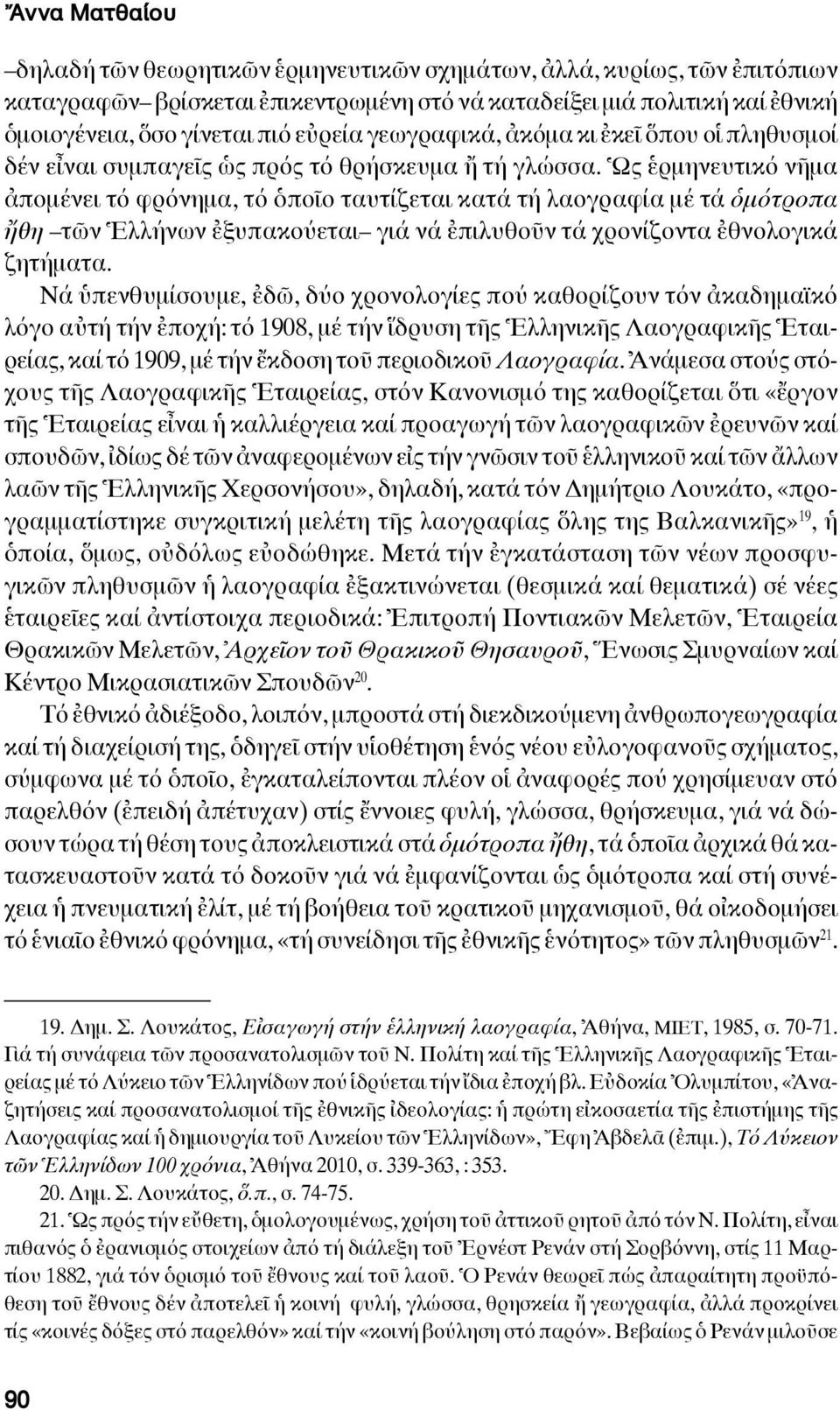 Ὡς ἑρμηνευτικό νῆμα ἀπομένει τό φρόνημα, τό ὁποῖο ταυτίζεται κατά τή λαογραφία μέ τά ὁμότροπα ἤθη τῶν Ἑλλήνων ἐξυπακούεται γιά νά ἐπιλυθοῦν τά χρονίζοντα ἐθνολογικά ζητήματα.