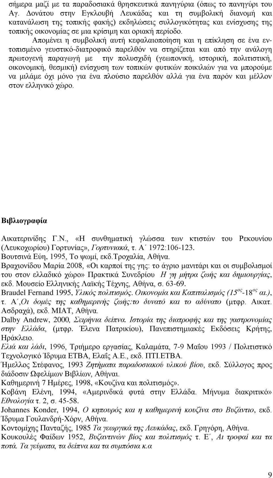 Απνκέλεη ε ζπκβνιηθή απηή θεθαιαηνπνίεζε θαη ε επίθιεζε ζε έλα εληνπηζκέλν γεπζηηθό-δηαηξνθηθό παξειζόλ λα ζηεξίδεηαη θαη από ηελ αλάινγε πξσηνγελή παξαγσγή κε ηελ πνιπζρηδή (γεσπνληθή, ηζηνξηθή,