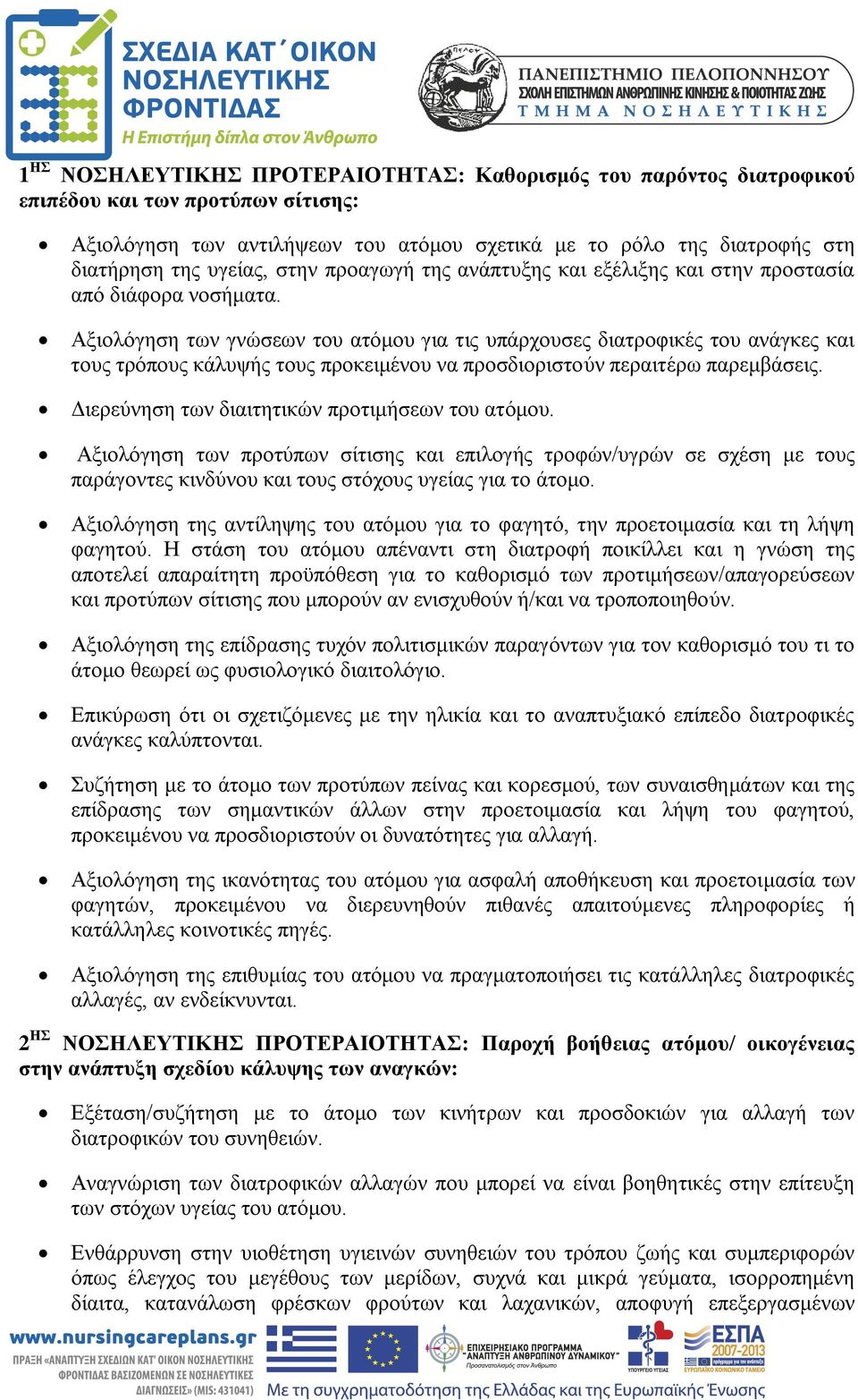 Αξιολόγηση των γνώσεων του ατόμου για τις υπάρχουσες διατροφικές του ανάγκες και τους τρόπους κάλυψής τους προκειμένου να προσδιοριστούν περαιτέρω παρεμβάσεις.