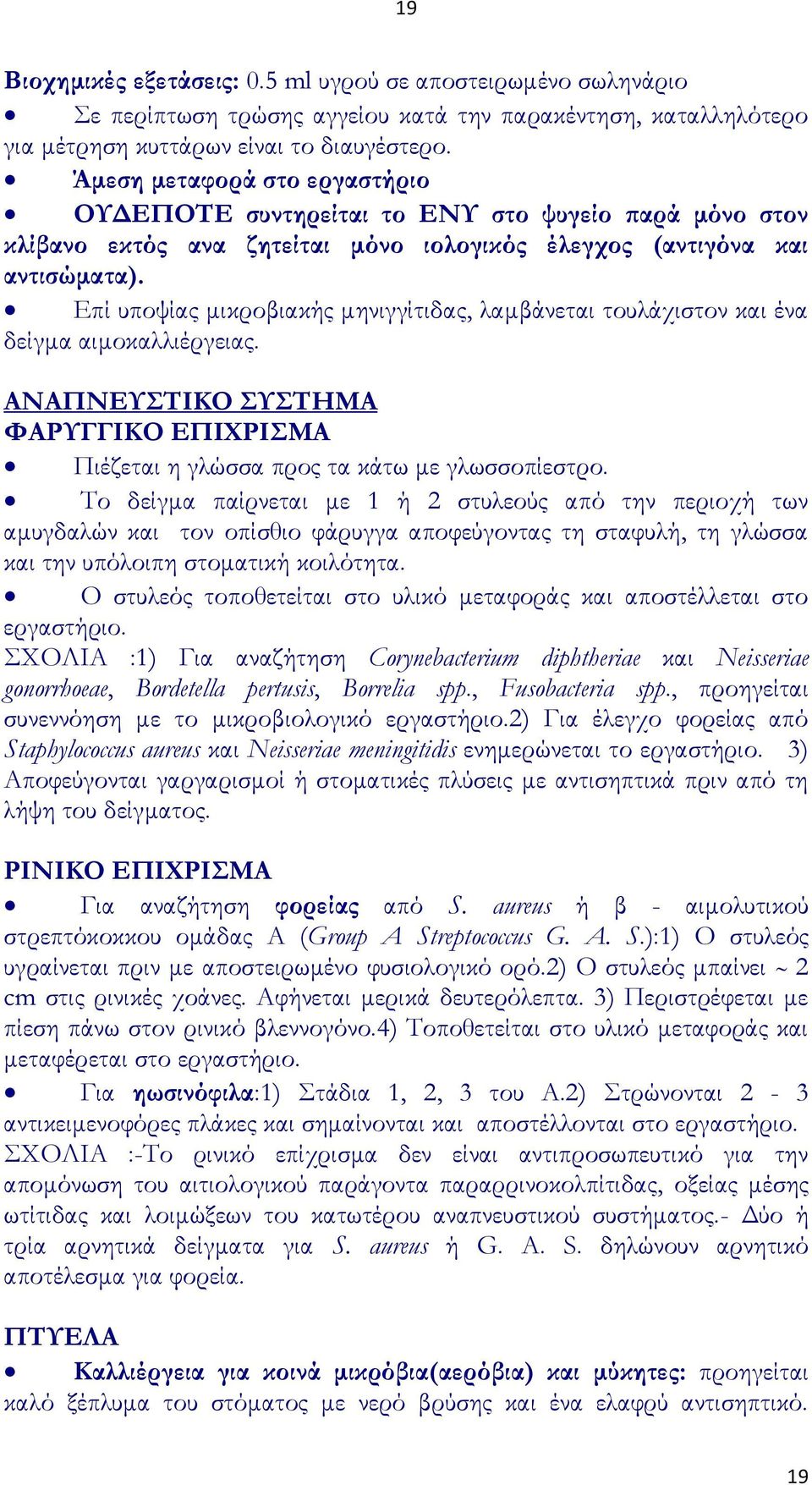 Επί υποψίας μικροβιακής μηνιγγίτιδας, λαμβάνεται τουλάχιστον και ένα δείγμα αιμοκαλλιέργειας. ΑΝΑΠΝΕΤΣΙΚΟ ΤΣΗΜΑ ΥΑΡΤΓΓΙΚΟ ΕΠΙΦΡΙΜΑ Πιέζεται η γλώσσα προς τα κάτω με γλωσσοπίεστρο.