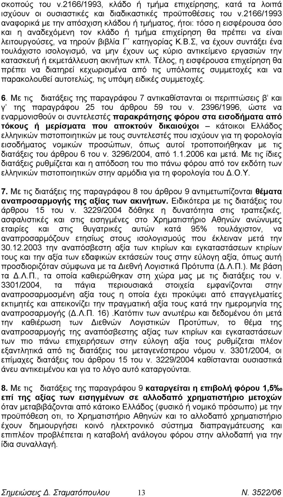 Σ, να έχουν συντάξει ένα τουλάχιστο ισολογισμό, να μην έχουν ως κύριο αντικείμενο εργασιών την κατασκευή ή εκμετάλλευση ακινήτων κπλ.