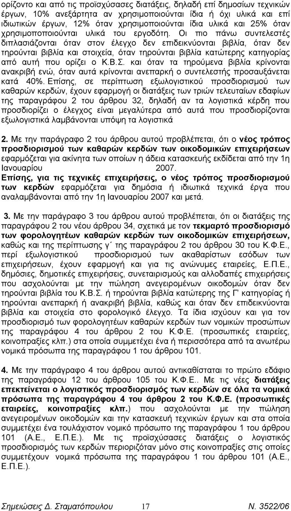 Οι πιο πάνω συντελεστές διπλασιάζονται όταν στον έλεγχο δεν επιδεικνύονται βιβλία, όταν δεν τηρούνται βιβλία και στοιχεία, όταν τηρούνται βιβλία κατώτερης κατηγορίας από αυτή που ορίζει ο Κ.Β.Σ.