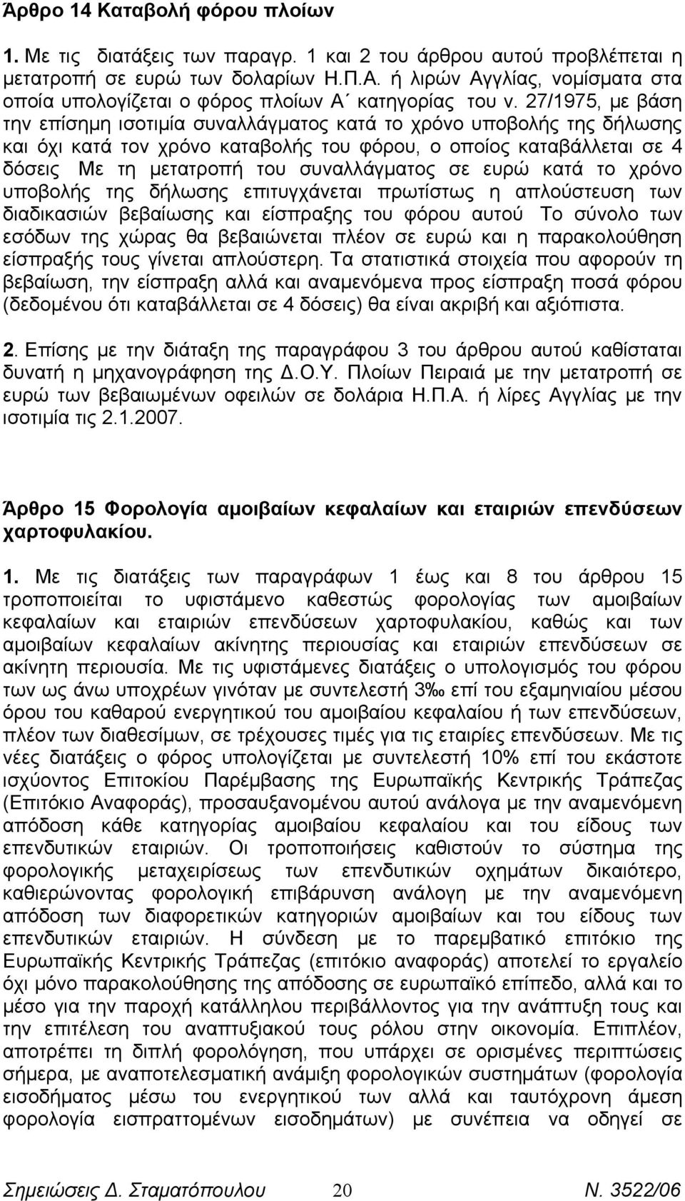 27/1975, με βάση την επίσημη ισοτιμία συναλλάγματος κατά το χρόνο υποβολής της δήλωσης και όχι κατά τον χρόνο καταβολής του φόρου, ο οποίος καταβάλλεται σε 4 δόσεις Με τη μετατροπή του συναλλάγματος