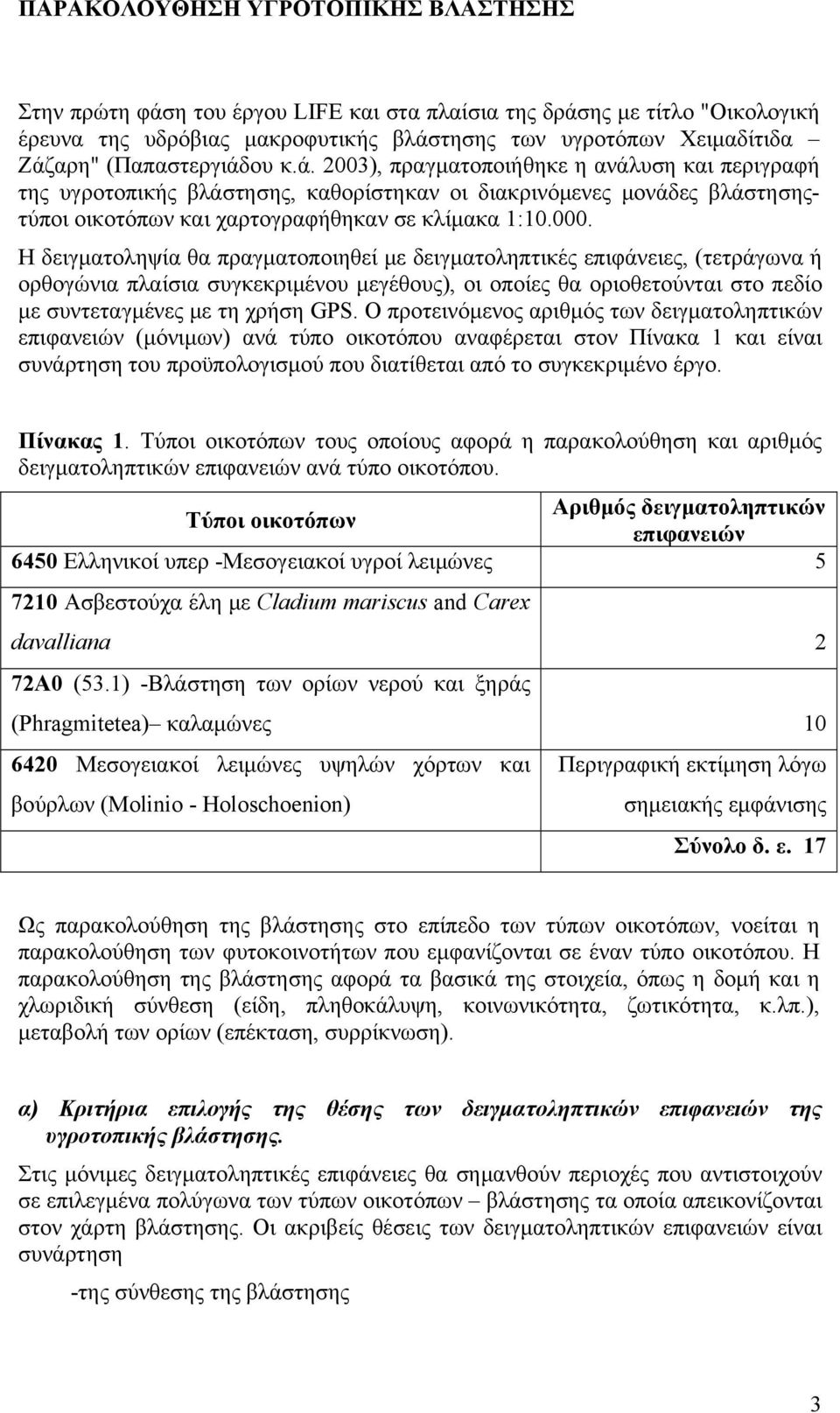 Η δειγματοληψία θα πραγματοποιηθεί με δειγματοληπτικές επιφάνειες, (τετράγωνα ή ορθογώνια πλαίσια συγκεκριμένου μεγέθους), οι οποίες θα οριοθετούνται στο πεδίο με συντεταγμένες με τη χρήση GPS.