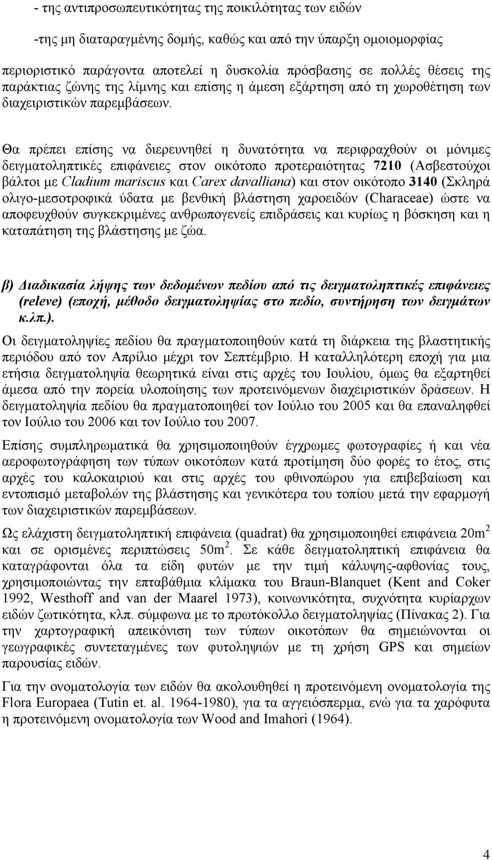 Θα πρέπει επίσης να διερευνηθεί η δυνατότητα να περιφραχθούν οι μόνιμες δειγματοληπτικές επιφάνειες στον οικότοπο προτεραιότητας 7210 (Ασβεστούχοι βάλτοι με Cladium mariscus και Carex davalliana) και