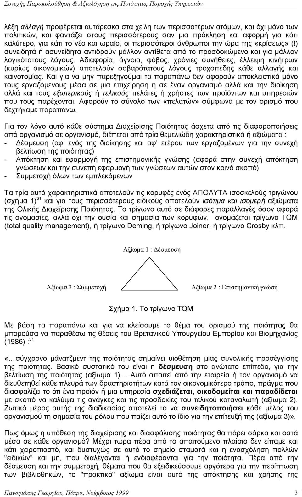 Αδιαφορία, άγνοια, φόβος, χρόνιες συνήθειες, έλλειψη κινήτρων (κυρίως οικονοµικών) αποτελούν σοβαρότατους λόγους τροχοπέδης κάθε αλλαγής και καινοτοµίας.