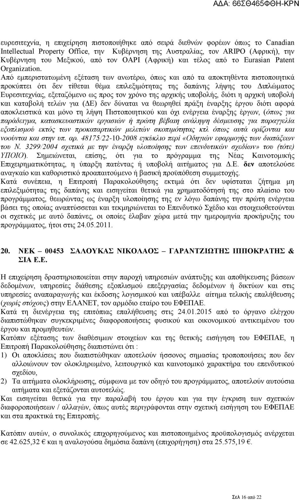 Από εμπεριστατωμένη εξέταση των ανωτέρω, όπως και από τα αποκτηθέντα πιστοποιητικά προκύπτει ότι δεν τίθεται θέμα επιλεξιμότητας της δαπάνης λήψης του Διπλώματος Ευρεσιτεχνίας, εξεταζόμενο ως προς