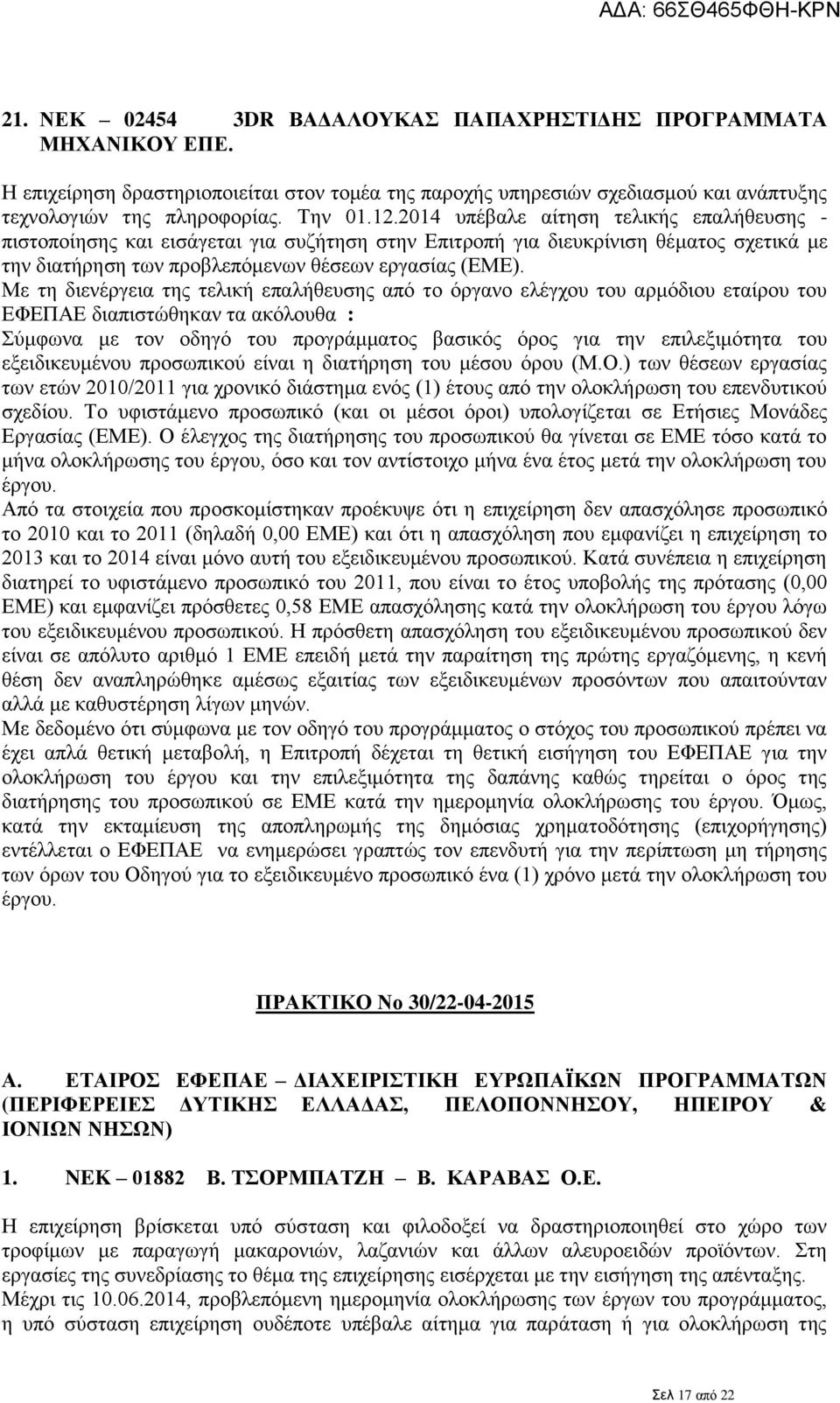 Με τη διενέργεια της τελική επαλήθευσης από το όργανο ελέγχου του αρμόδιου εταίρου του ΕΦΕΠΑΕ διαπιστώθηκαν τα ακόλουθα : Σύμφωνα με τον οδηγό του προγράμματος βασικός όρος για την επιλεξιμότητα του