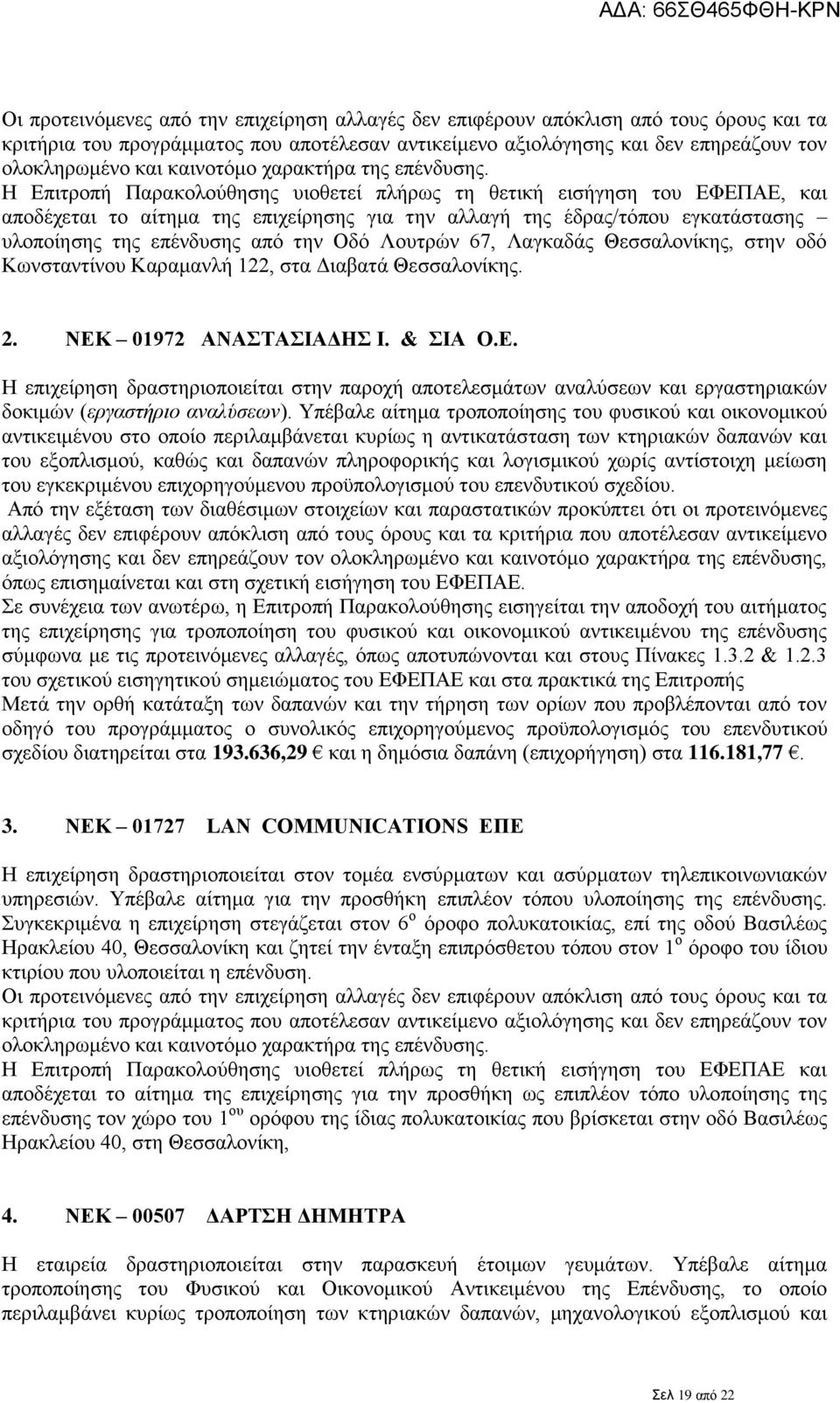 Η Επιτροπή Παρακολούθησης υιοθετεί πλήρως τη θετική εισήγηση του ΕΦΕΠΑΕ, και αποδέχεται το αίτημα της επιχείρησης για την αλλαγή της έδρας/τόπου εγκατάστασης υλοποίησης της επένδυσης από την Οδό