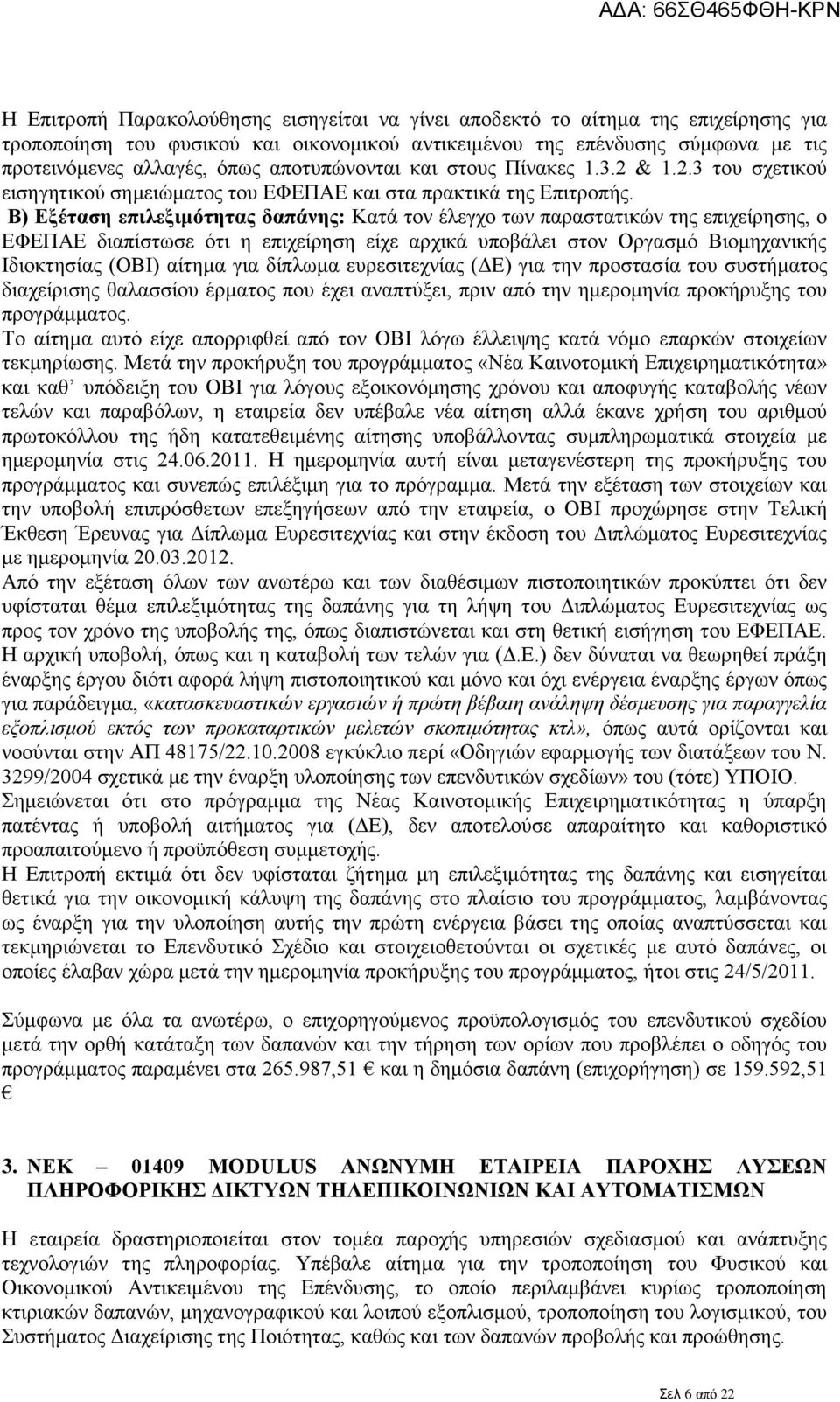 Β) Εξέταση επιλεξιμότητας δαπάνης: Κατά τον έλεγχο των παραστατικών της επιχείρησης, ο ΕΦΕΠΑΕ διαπίστωσε ότι η επιχείρηση είχε αρχικά υποβάλει στον Οργασμό Βιομηχανικής Ιδιοκτησίας (ΟΒΙ) αίτημα για