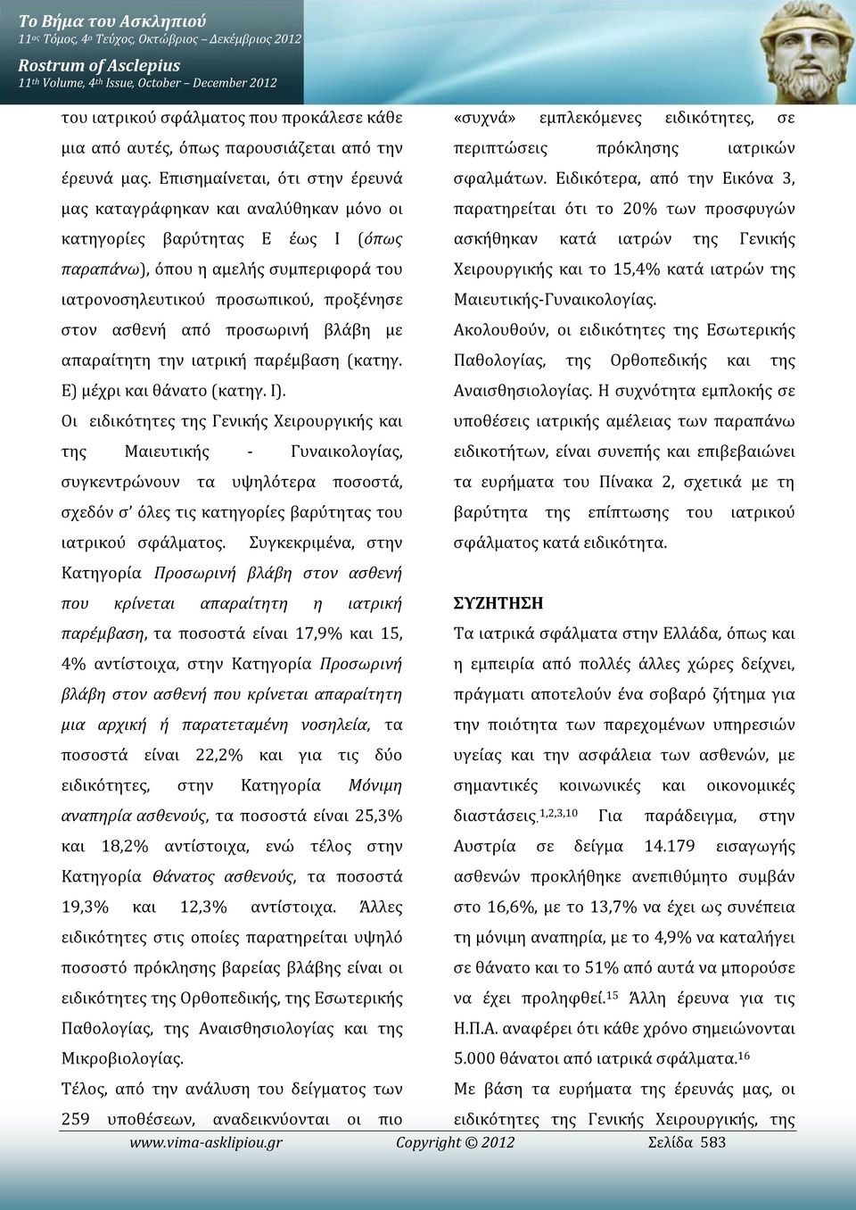 Επισημαίνεται, ότι στην έρευνά μας καταγράφηκαν και αναλύθηκαν μόνο οι κατηγορίες βαρύτητας E έως I (όπως παραπάνω), όπου η αμελής συμπεριφορά του ιατρονοσηλευτικού προσωπικού, προξένησε στον ασθενή