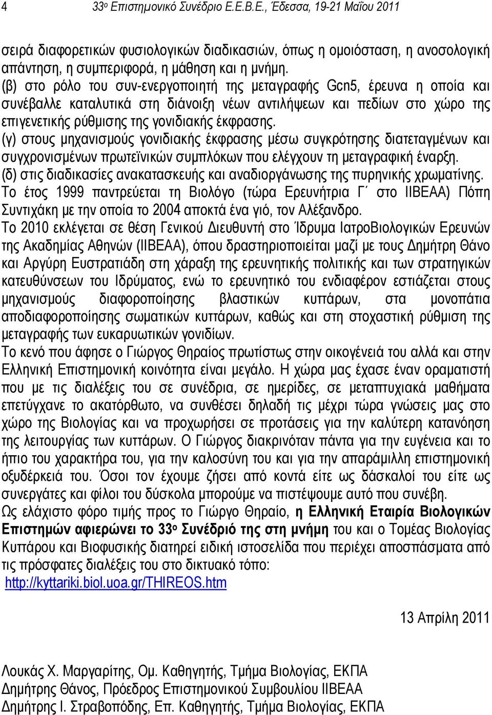 (γ) στους μηχανισμούς γονιδιακής έκφρασης μέσω συγκρότησης διατεταγμένων και συγχρονισμένων πρωτεϊνικών συμπλόκων που ελέγχουν τη μεταγραφική έναρξη.