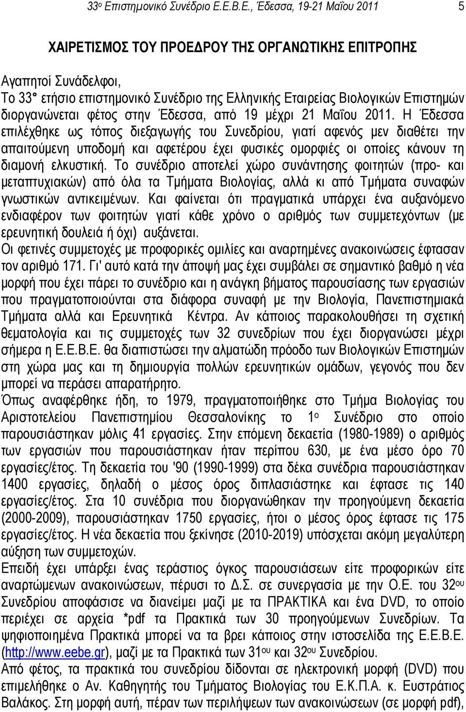 Ε.Β.Ε., Έδεσσα, 19-21 Μαΐου 2011 5 ΧΑΙΡΕΤΙΣΜΟΣ ΤΟΥ ΠΡΟΕΔΡΟΥ ΤΗΣ ΟΡΓΑΝΩΤΙΚΗΣ ΕΠΙΤΡΟΠΗΣ Αγαπητοί Συνάδελφοι, Το 33 ετήσιο επιστημονικό Συνέδριο της Ελληνικής Εταιρείας Βιολογικών Επιστημών