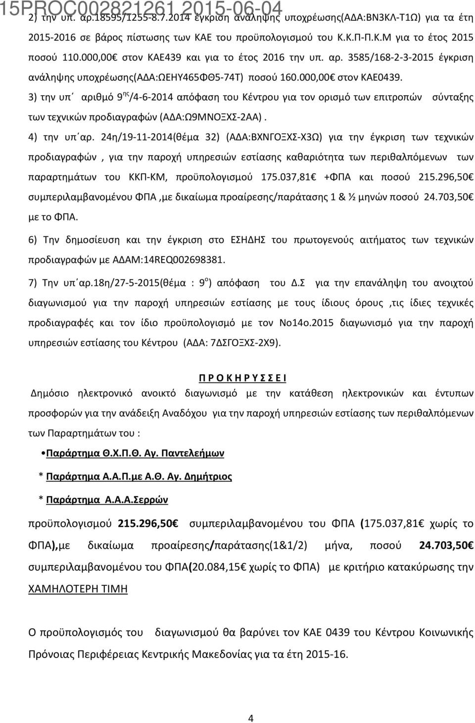 3) την υπ αριθμό 9 ης /4-6-2014 απόφαση του Κέντρου για τον ορισμό των επιτροπών σύνταξης των τεχνικών προδιαγραφών (ΑΔΑ:Ω9ΜΝΟΞΧΣ-2ΑΑ). 4) την υπ αρ.