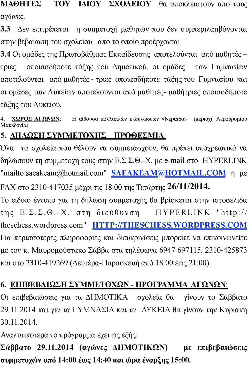 4 Οι οµάδες της Πρωτοβάθµιας Εκπαίδευσης αποτελούνται από µαθητές τριες οποιασδήποτε τάξης του Δηµοτικού, οι οµάδες των Γυµνασίων αποτελούνται από µαθητές - τριες οποιασδήποτε τάξης του Γυµνασίου και