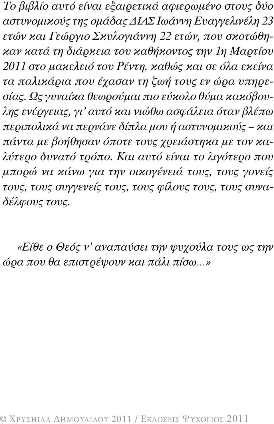 Ως γυναίκα θεωρούµαι πιο εύκολο θύµα κακόβουλης ενέργειας, γι αυτό και νιώθω ασφάλεια όταν βλέπω περιπολικά να περνάνε δίπλα µου ή αστυνοµικούς και πάντα µε βοήθησαν όποτε τους χρειάστηκα µε