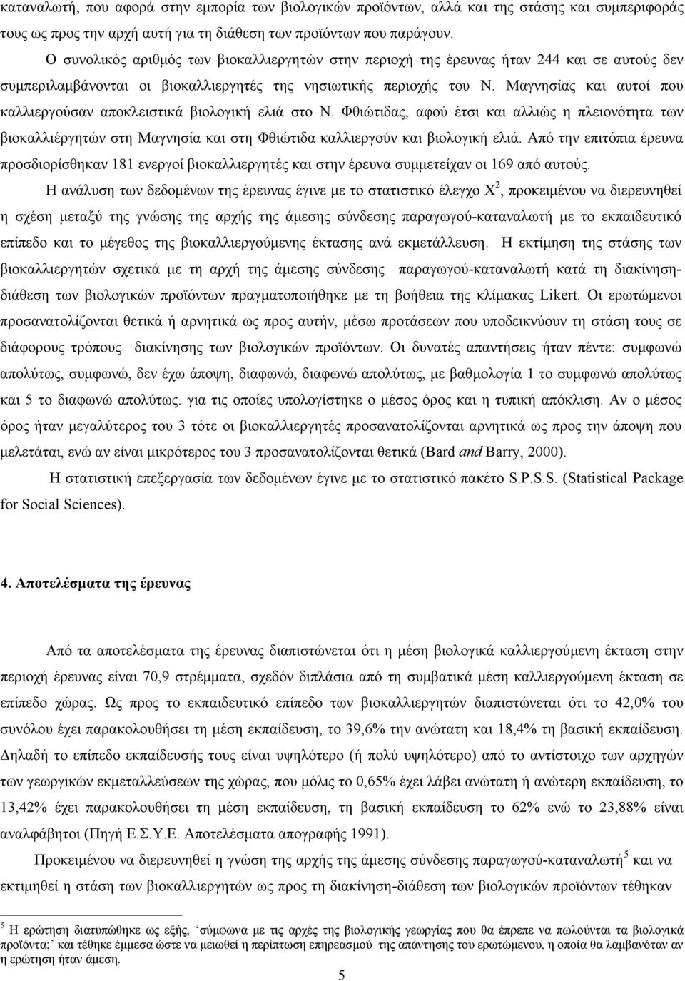 Μαγνησίας και αυτοί που καλλιεργούσαν αποκλειστικά βιολογική ελιά στο Ν. Φθιώτιδας, αφού έτσι και αλλιώς η πλειονότητα των βιοκαλλιέργητών στη Μαγνησία και στη Φθιώτιδα καλλιεργούν και βιολογική ελιά.