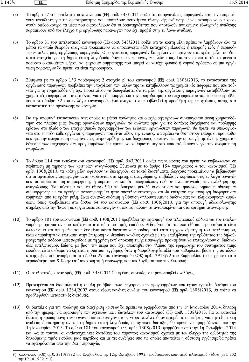 Είναι σκόπιμο να διευκρινιστούν διεξοδικότερα τα μέσα που διασφαλίζουν ότι οι δραστηριότητες που αποτελούν αντικείμενο εξωτερικής ανάθεσης παραμένουν υπό τον έλεγχο της οργάνωσης παραγωγών που έχει
