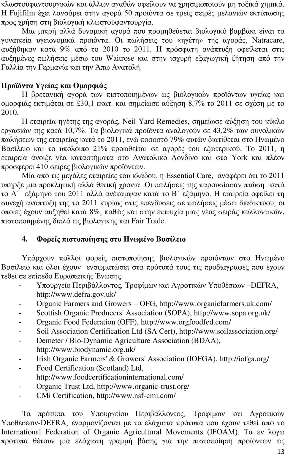 Μια μικρή αλλά δυναμική αγορά που προμηθεύεται βιολογικό βαμβάκι είναι τα γυναικεία υγειονομικά προϊόντα. Οι πωλήσεις του «ηγέτη» της αγοράς, Natracare, αυξήθηκαν κατά 9% από το 2010 το 2011.