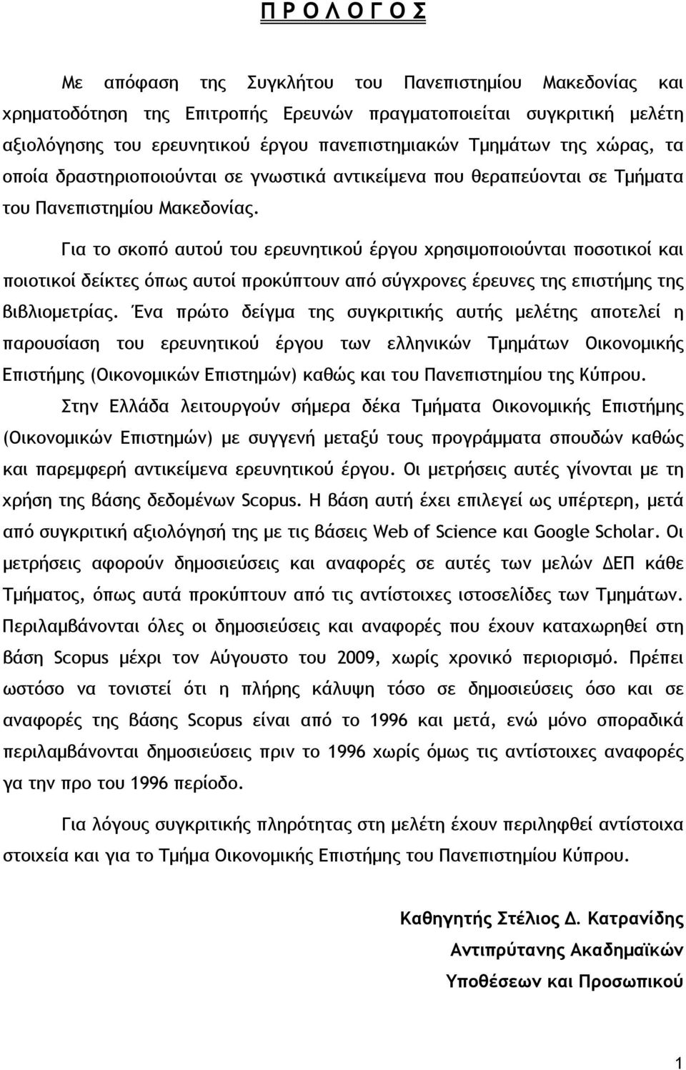 Για το σκοπό αυτού του ερευνητικού έργου χρησιμοποιούνται ποσοτικοί και ποιοτικοί δείκτες όπως αυτοί προκύπτουν από σύγχρονες έρευνες της επιστήμης της βιβλιομετρίας.