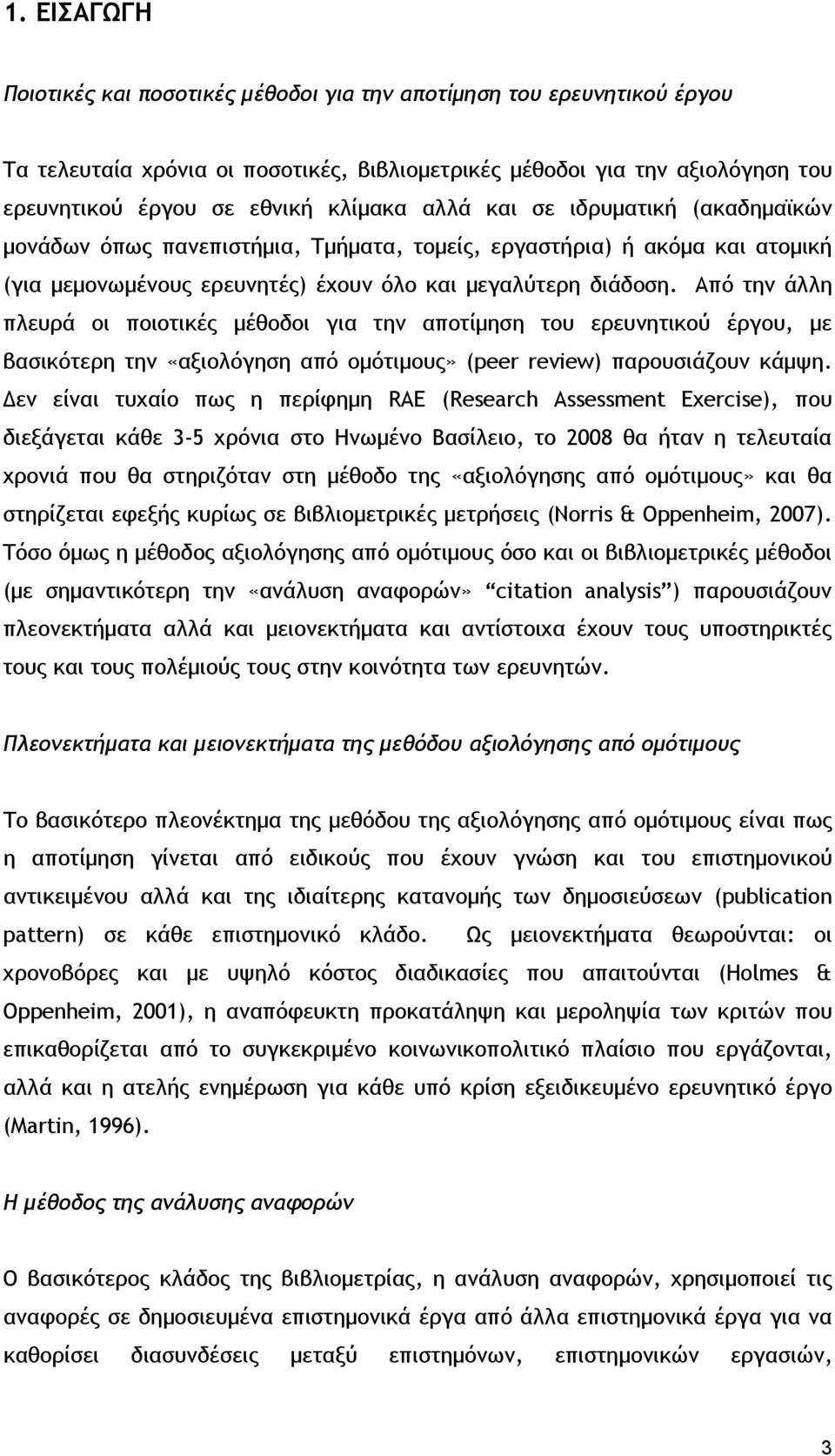 Από την άλλη πλευρά οι ποιοτικές μέθοδοι για την αποτίμηση του ερευνητικού έργου, με βασικότερη την «αξιολόγηση από ομότιμους» (peer review) παρουσιάζουν κάμψη.