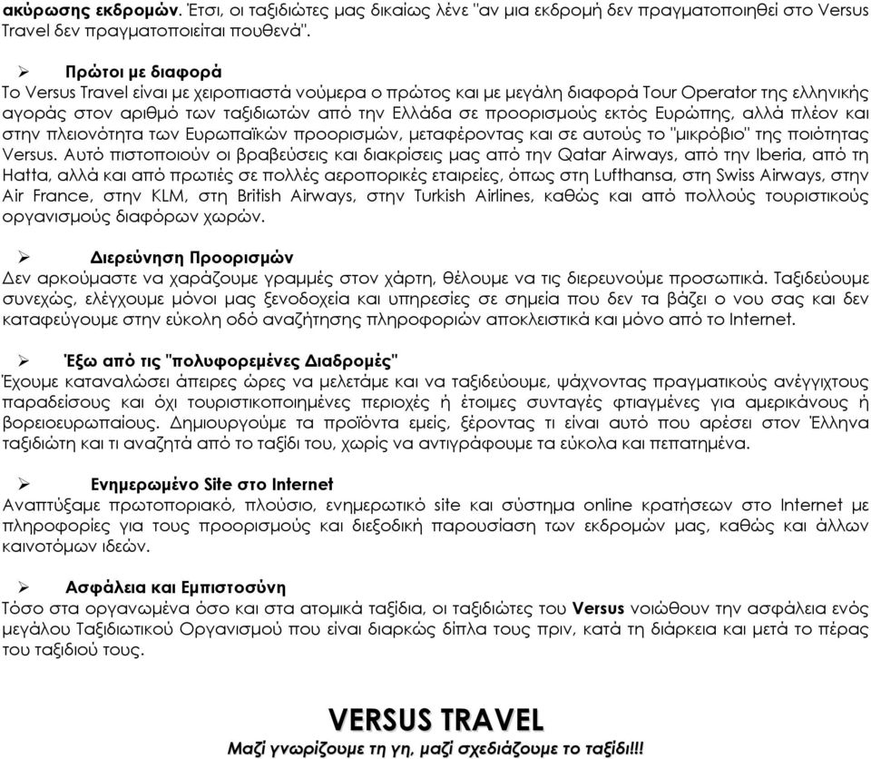 Ευρώπης, αλλά πλέον και στην πλειονότητα των Ευρωπαϊκών προορισμών, μεταφέροντας και σε αυτούς το "μικρόβιο" της ποιότητας Versus.