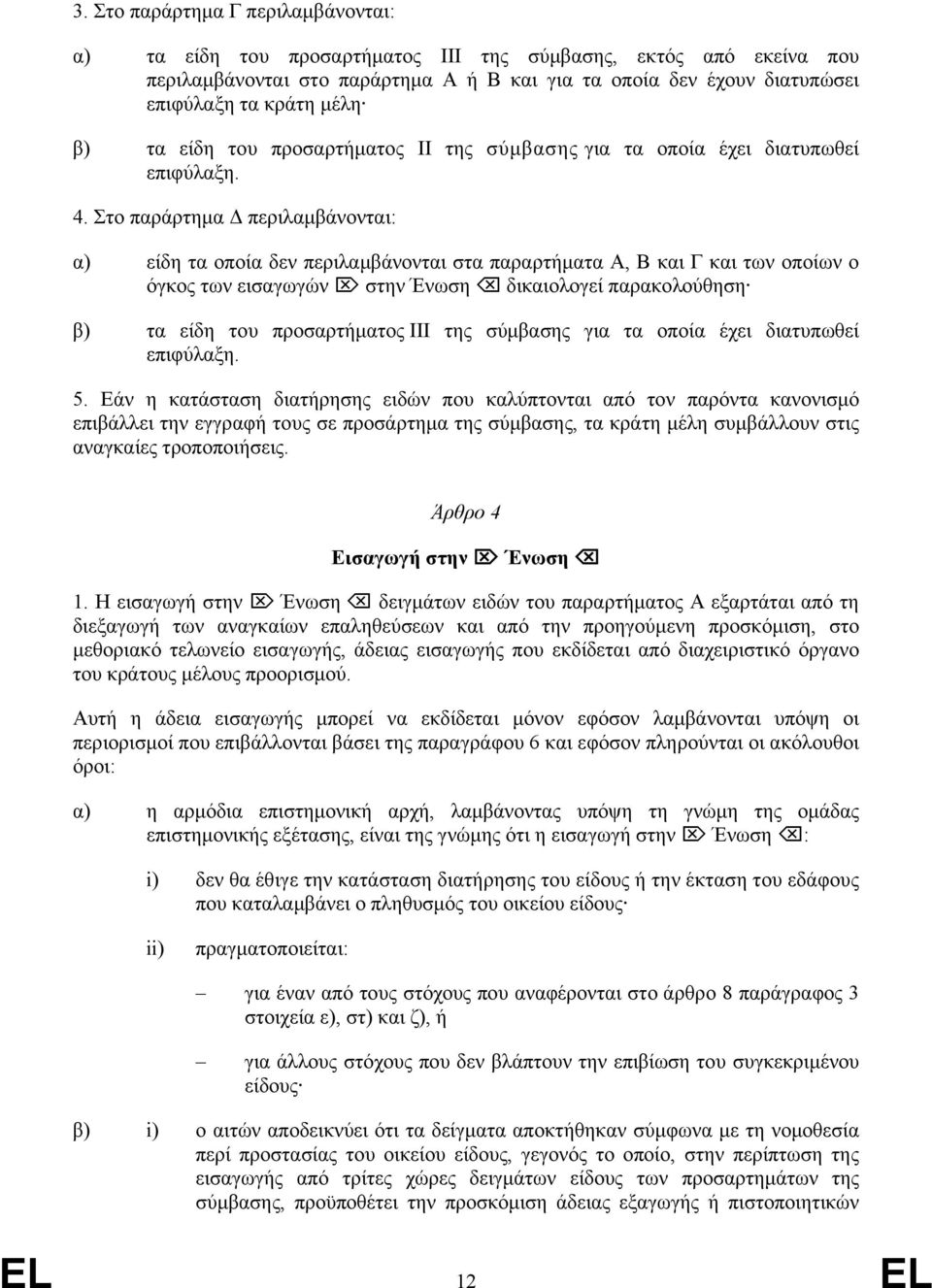 Στο παράρτημα Δ περιλαμβάνονται: α) είδη τα οποία δεν περιλαμβάνονται στα παραρτήματα Α, Β και Γ και των οποίων ο όγκος των εισαγωγών στην Ένωση δικαιολογεί παρακολούθηση β) τα είδη του προσαρτήματος