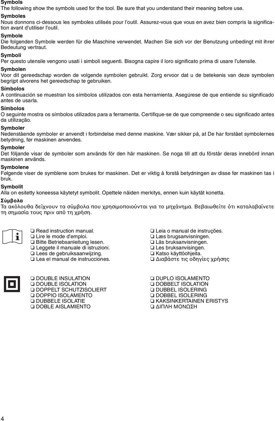 Machen Sie sich vor der Benutzung unbedingt mit ihrer Bedeutung vertraut. Symboli Per questo utensile vengono usati i simboli seguenti. Bisogna capire il loro significato prima di usare l utensile.