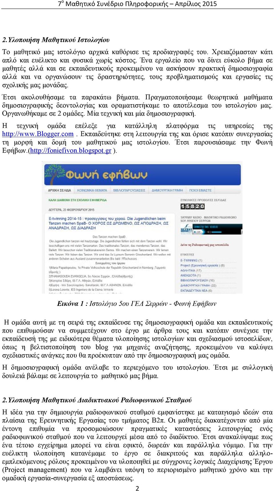 τις σχολικής μας μονάδας. Έτσι ακολουθήσαμε τα παρακάτω βήματα. Πραγματοποιήσαμε θεωρητικά μαθήματα δημοσιογραφικής δεοντολογίας και οραματιστήκαμε το αποτέλεσμα του ιστολογίου μας.