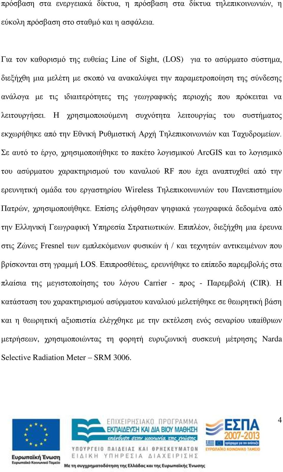 περιοχής που πρόκειται να λειτουργήσει. Η χρησιμοποιούμενη συχνότητα λειτουργίας του συστήματος εκχωρήθηκε από την Εθνική Ρυθμιστική Αρχή Τηλεπικοινωνιών και Ταχυδρομείων.