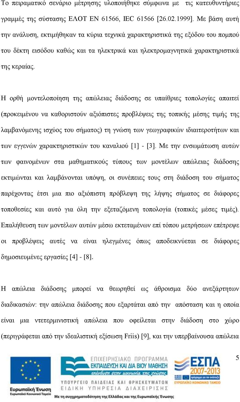 H ορθή μοντελοποίηση της απώλειας διάδοσης σε υπαίθριες τοπολογίες απαιτεί (προκειμένου να καθοριστούν αξιόπιστες προβλέψεις της τοπικής μέσης τιμής της λαμβανόμενης ισχύος του σήματος) τη γνώση των