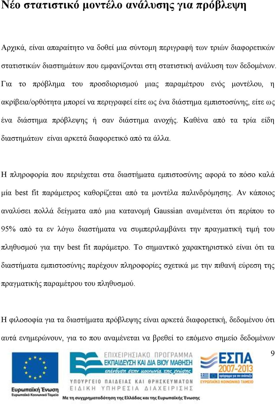 Για το πρόβλημα του προσδιορισμού μιας παραμέτρου ενός μοντέλου, η ακρίβεια/ορθότητα μπορεί να περιγραφεί είτε ως ένα διάστημα εμπιστοσύνης, είτε ως ένα διάστημα πρόβλεψης ή σαν διάστημα ανοχής.