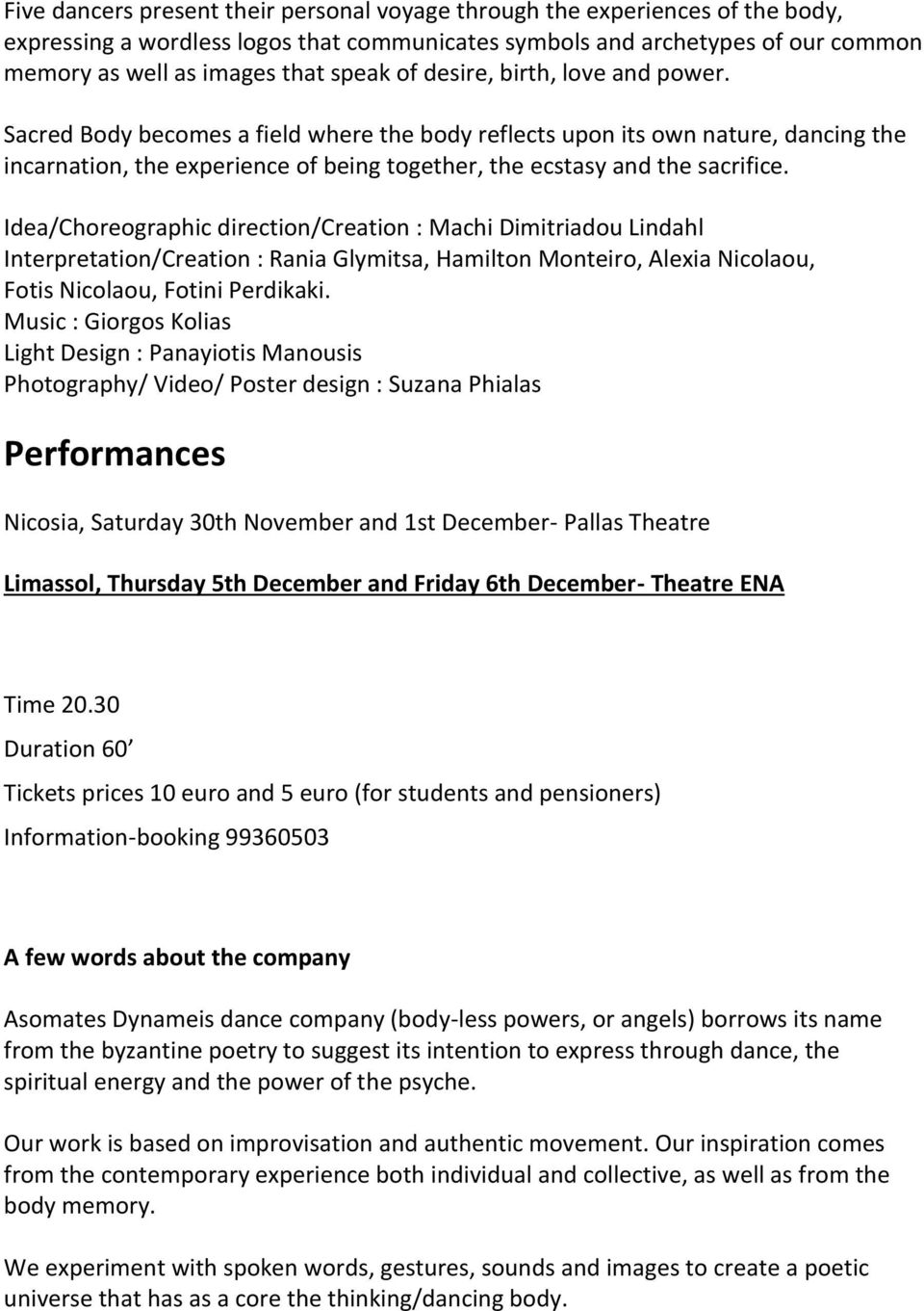 Idea/Choreographic direction/creation : Machi Dimitriadou Lindahl Interpretation/Creation : Rania Glymitsa, Hamilton Monteiro, Alexia Nicolaou, Fotis Nicolaou, Fotini Perdikaki.