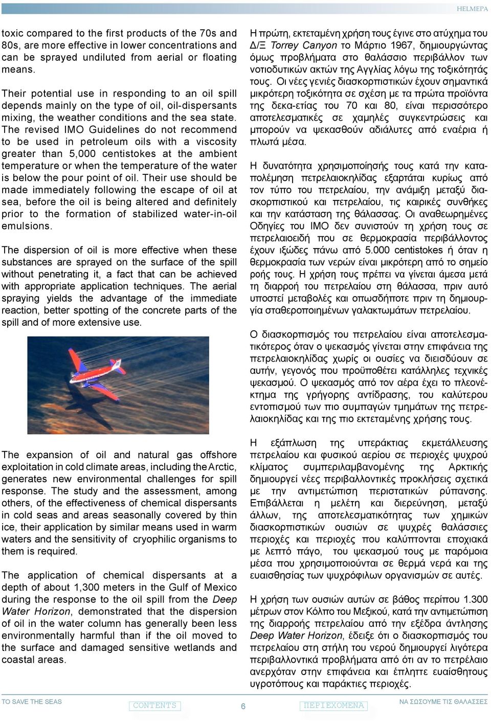 The revised IMO Guidelines do not recommend to be used in petroleum oils with a viscosity greater than 5,000 centistokes at the ambient temperature or when the temperature of the water is below the