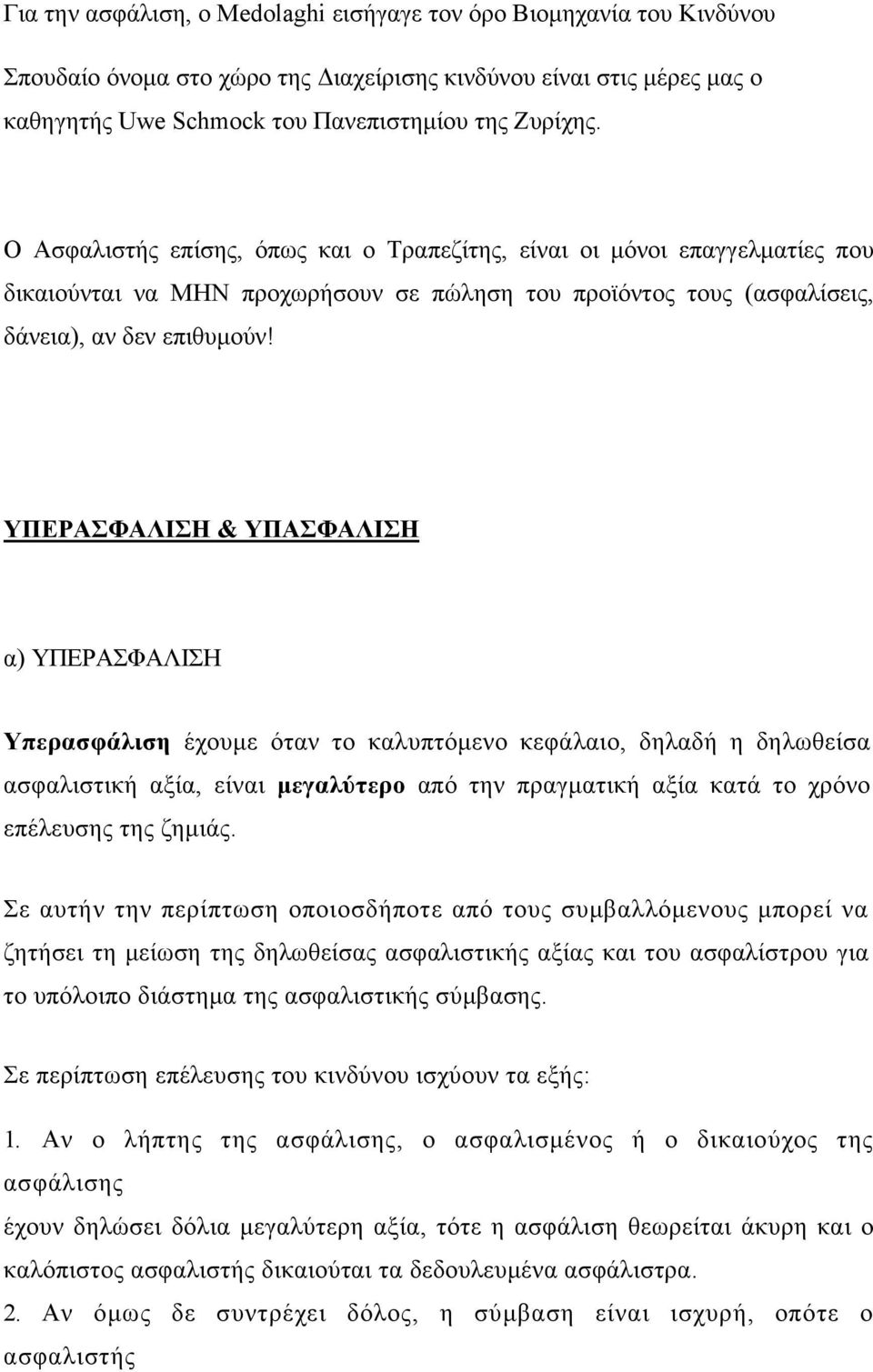 ΥΠΕΡΑΣΦΑΛΙΣΗ & ΥΠΑΣΦΑΛΙΣΗ α) ΥΠΕΡΑΣΦΑΛΙΣΗ Υπερασφάλιση έχουμε όταν το καλυπτόμενο κεφάλαιο, δηλαδή η δηλωθείσα ασφαλιστική αξία, είναι μεγαλύτερο από την πραγματική αξία κατά το χρόνο επέλευσης της