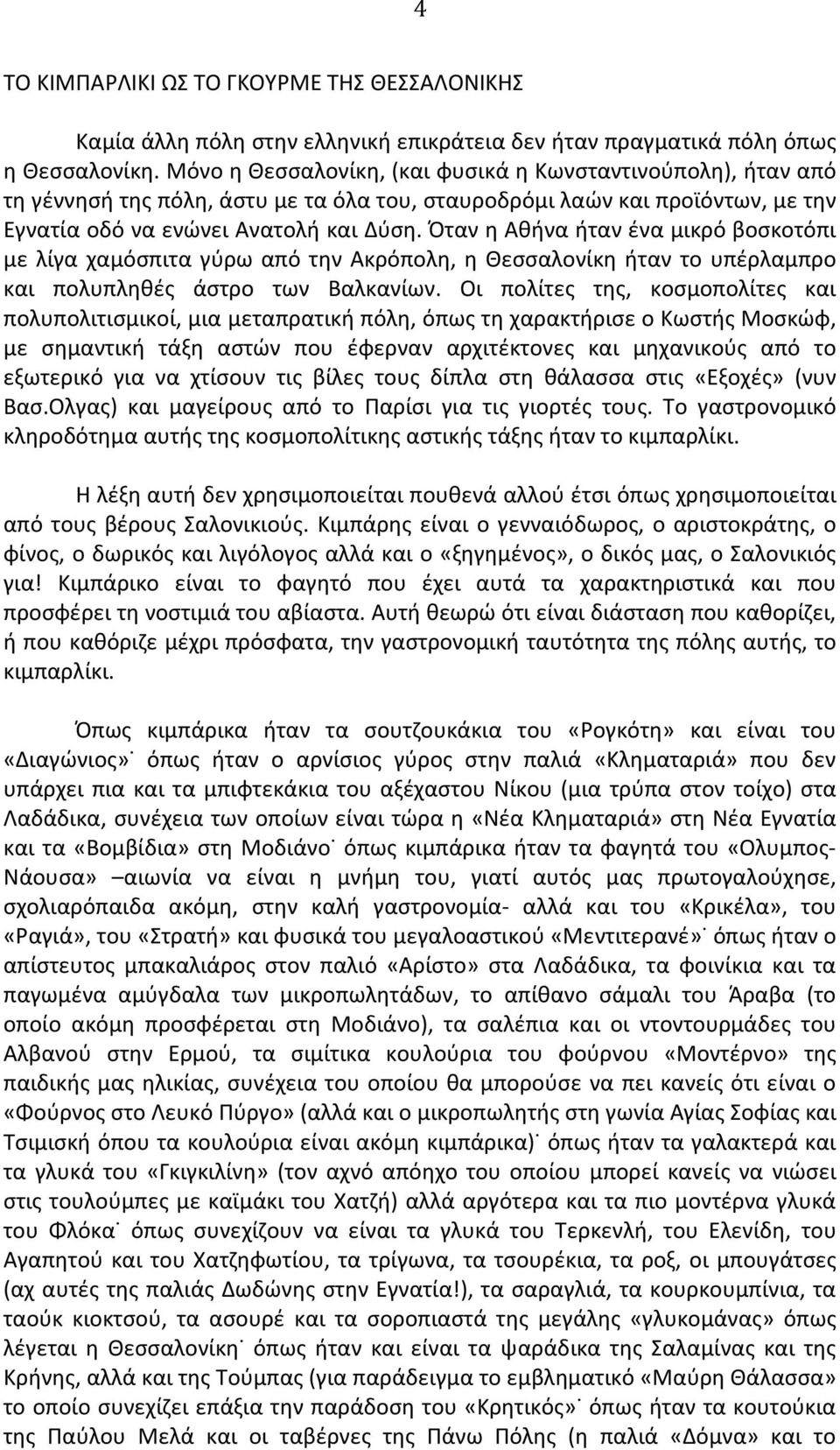 Όταν η Αθήνα ήταν ένα μικρό βοσκοτόπι με λίγα χαμόσπιτα γύρω από την Ακρόπολη, η Θεσσαλονίκη ήταν το υπέρλαμπρο και πολυπληθές άστρο των Βαλκανίων.