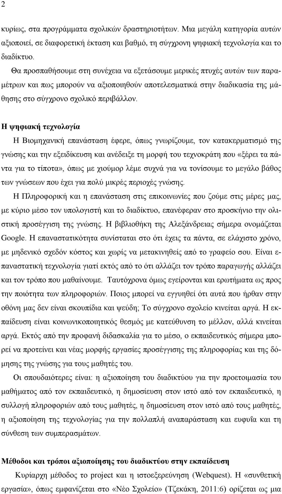 Η ψηφιακή τεχνολογία Η Βιομηχανική επανάσταση έφερε, όπως γνωρίζουμε, τον κατακερματισμό της γνώσης και την εξειδίκευση και ανέδειξε τη μορφή του τεχνοκράτη που «ξέρει τα πάντα για το τίποτα», όπως