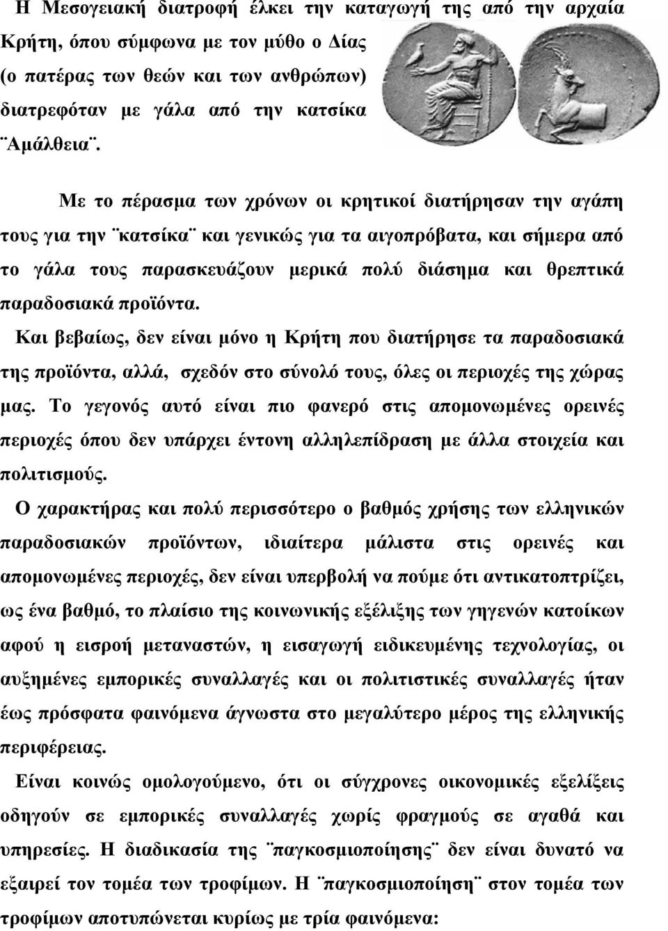 προϊόντα. Και βεβαίως, δεν είναι μόνο η Κρήτη που διατήρησε τα παραδοσιακά της προϊόντα, αλλά, σχεδόν στο σύνολό τους, όλες οι περιοχές της χώρας μας.