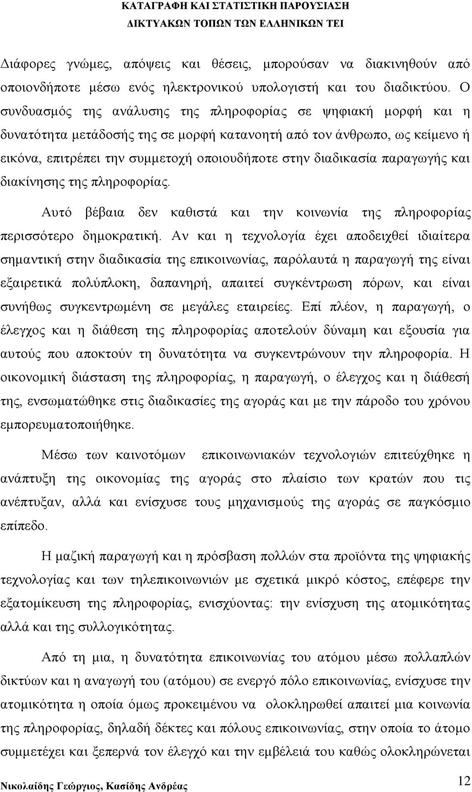 παραγωγής και διακίνησης της πληροφορίας. Αυτό βέβαια δεν καθιστά και την κοινωνία της πληροφορίας περισσότερο δημοκρατική.