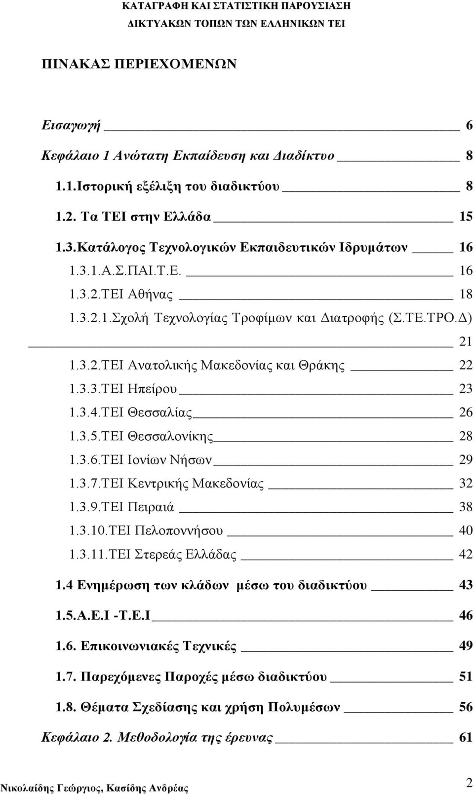 3.3.ΤΕΙ Ηπείρου 23 1.3.4.ΤΕΙ Θεσσαλίας 26 1.3.5.ΤΕΙ Θεσσαλονίκης 28 1.3.6.ΤΕΙ Ιονίων Νήσων 29 1.3.7.ΤΕΙ Κεντρικής Μακεδονίας 32 1.3.9.ΤΕΙ Πειραιά 38 1.3.10.ΤΕΙ Πελοποννήσου 40 1.3.11.