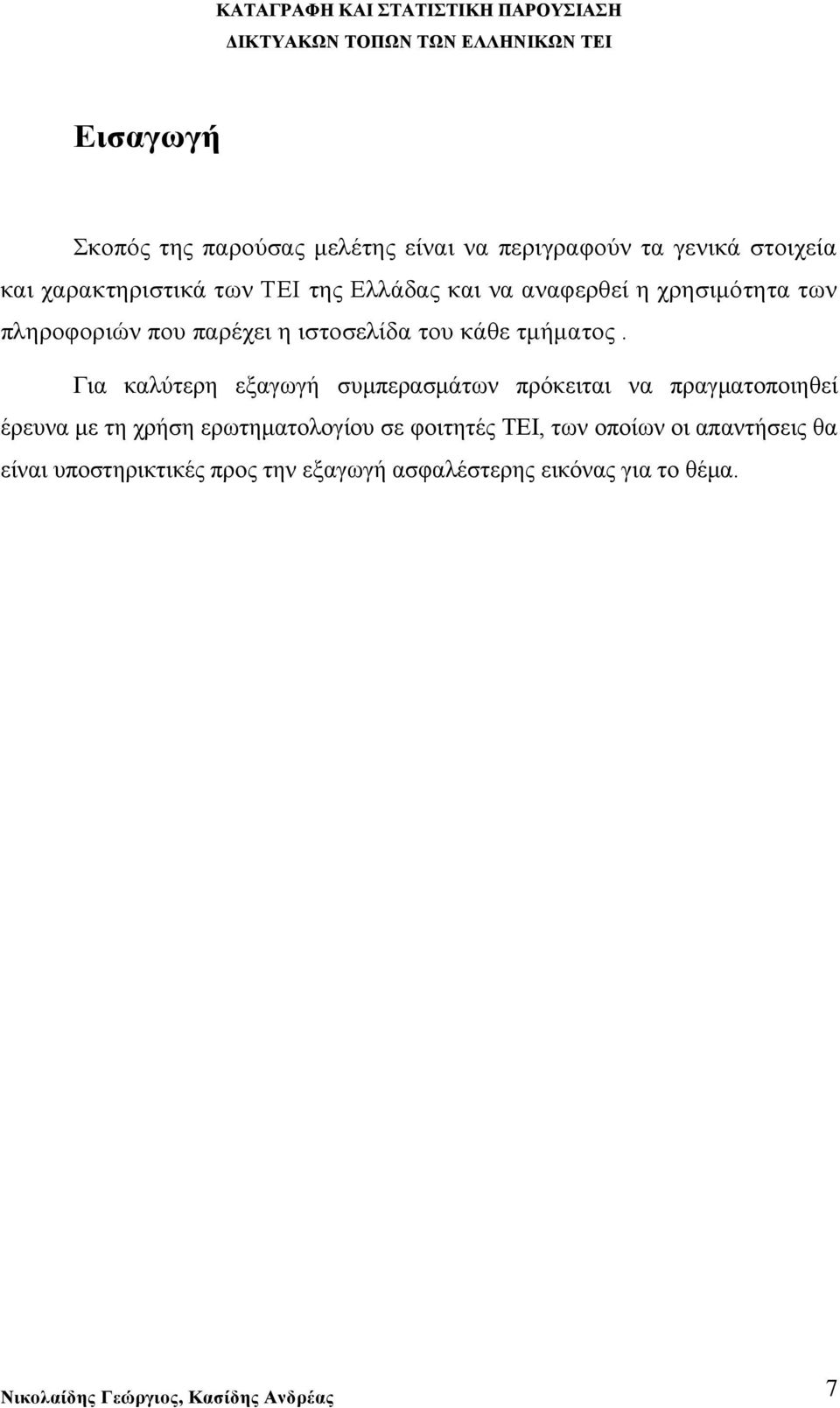 Για καλύτερη εξαγωγή συμπερασμάτων πρόκειται να πραγματοποιηθεί έρευνα με τη χρήση ερωτηματολογίου σε