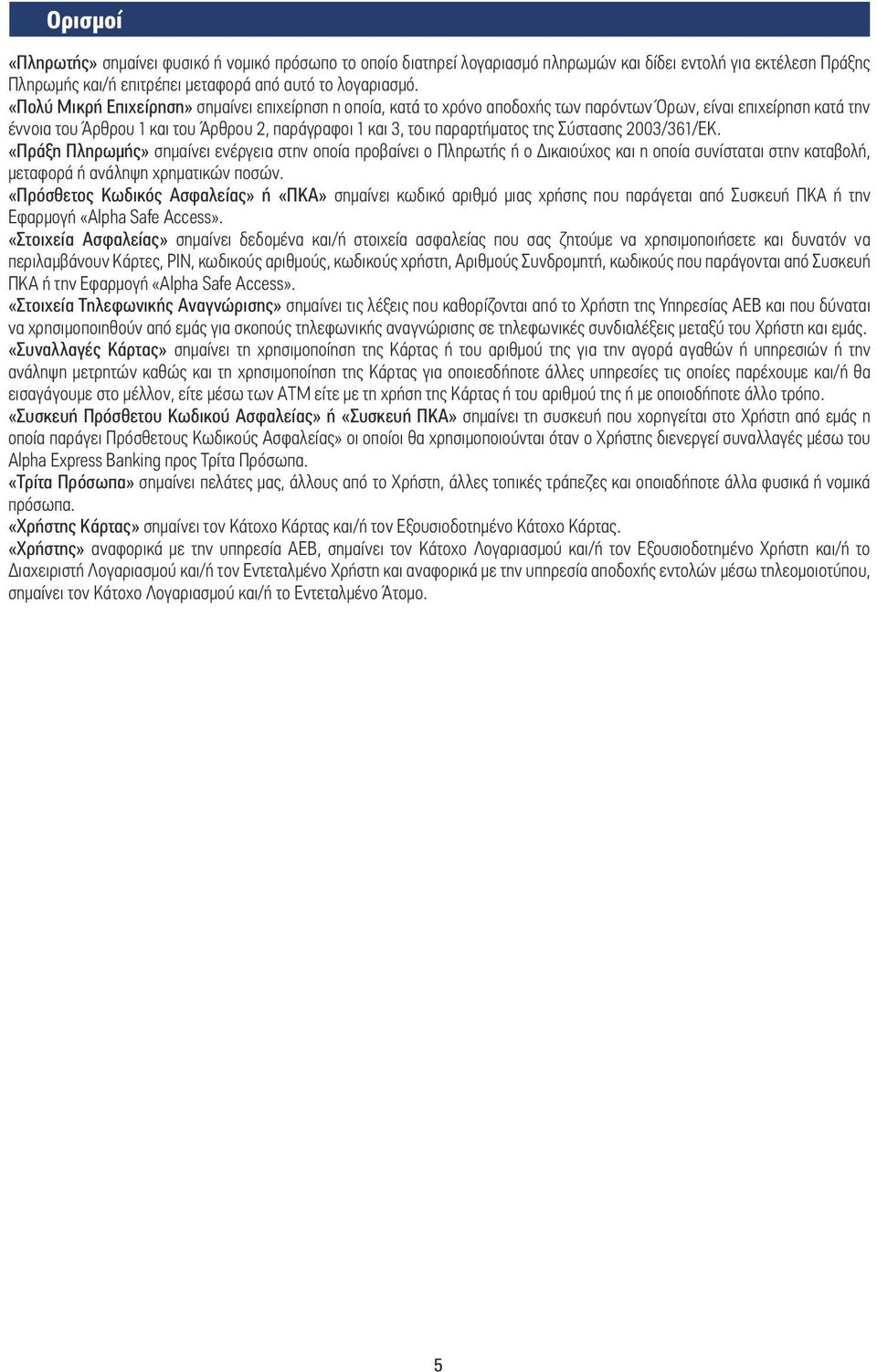 Σύστασης 2003/361/ΕΚ. «Πράξη Πληρωµής» σηµαίνει ενέργεια στην οποία προβαίνει ο Πληρωτής ή ο ικαιούχος και η οποία συνίσταται στην καταβολή, µεταφορά ή ανάληψη χρηµατικών ποσών.