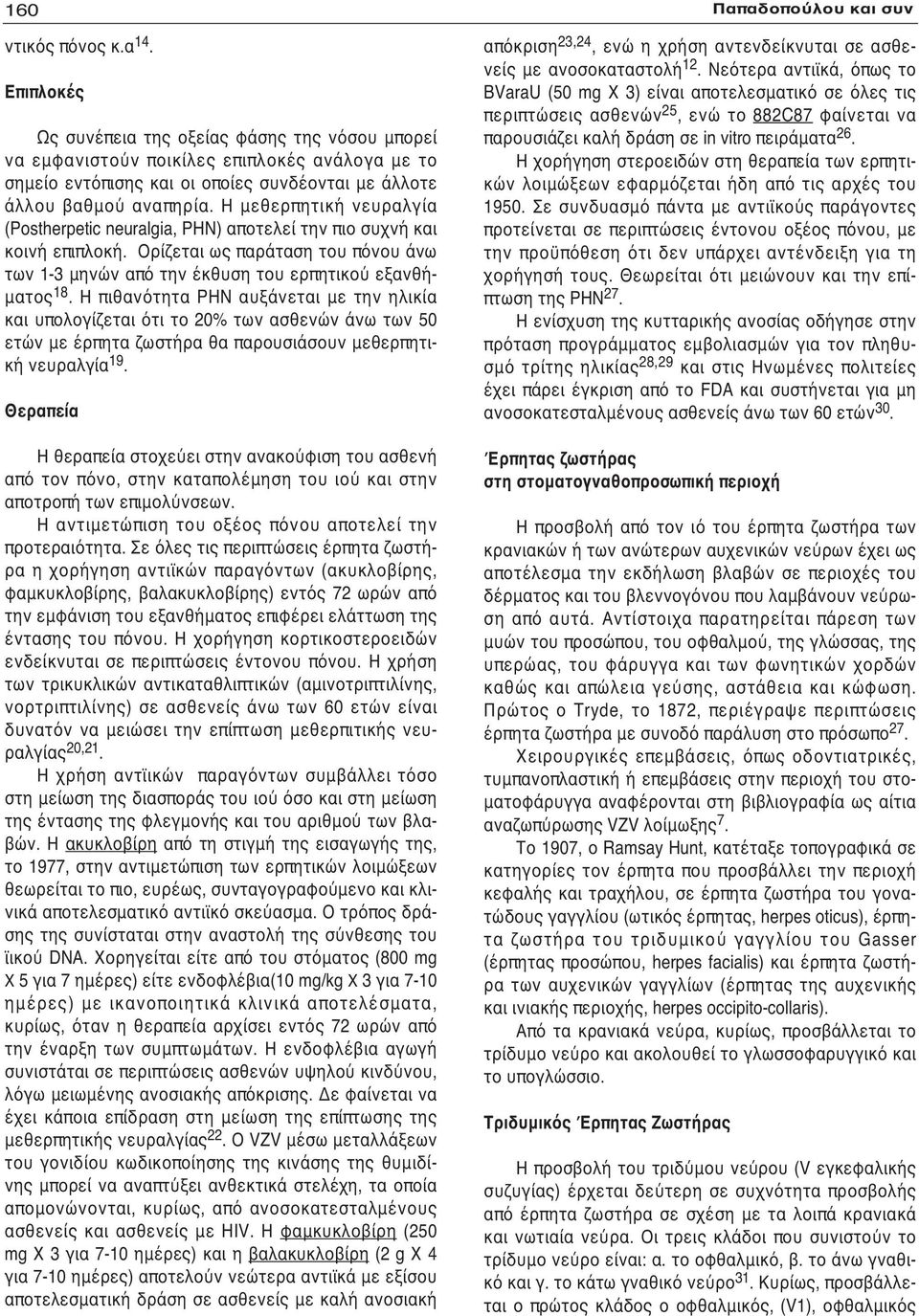 Η μεθερπητική νευραλγία (Postherpetic neuralgia, PHN) αποτελεί την πιο συχνή και κοινή επιπλοκή. Ορίζεται ως παράταση του πόνου άνω των 1-3 μηνών από την έκθυση του ερπητικού εξανθήματος 18.