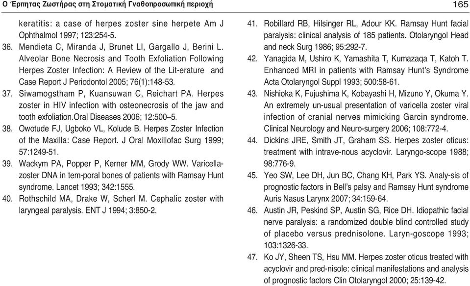 Siwamogstham P, Kuansuwan C, Reichart PA. Herpes zoster in HIV infection with osteonecrosis of the jaw and tooth exfoliation.oral Diseases 2006; 12:500 5. 38. Owotude FJ, Ugboko VL, Kolude B.