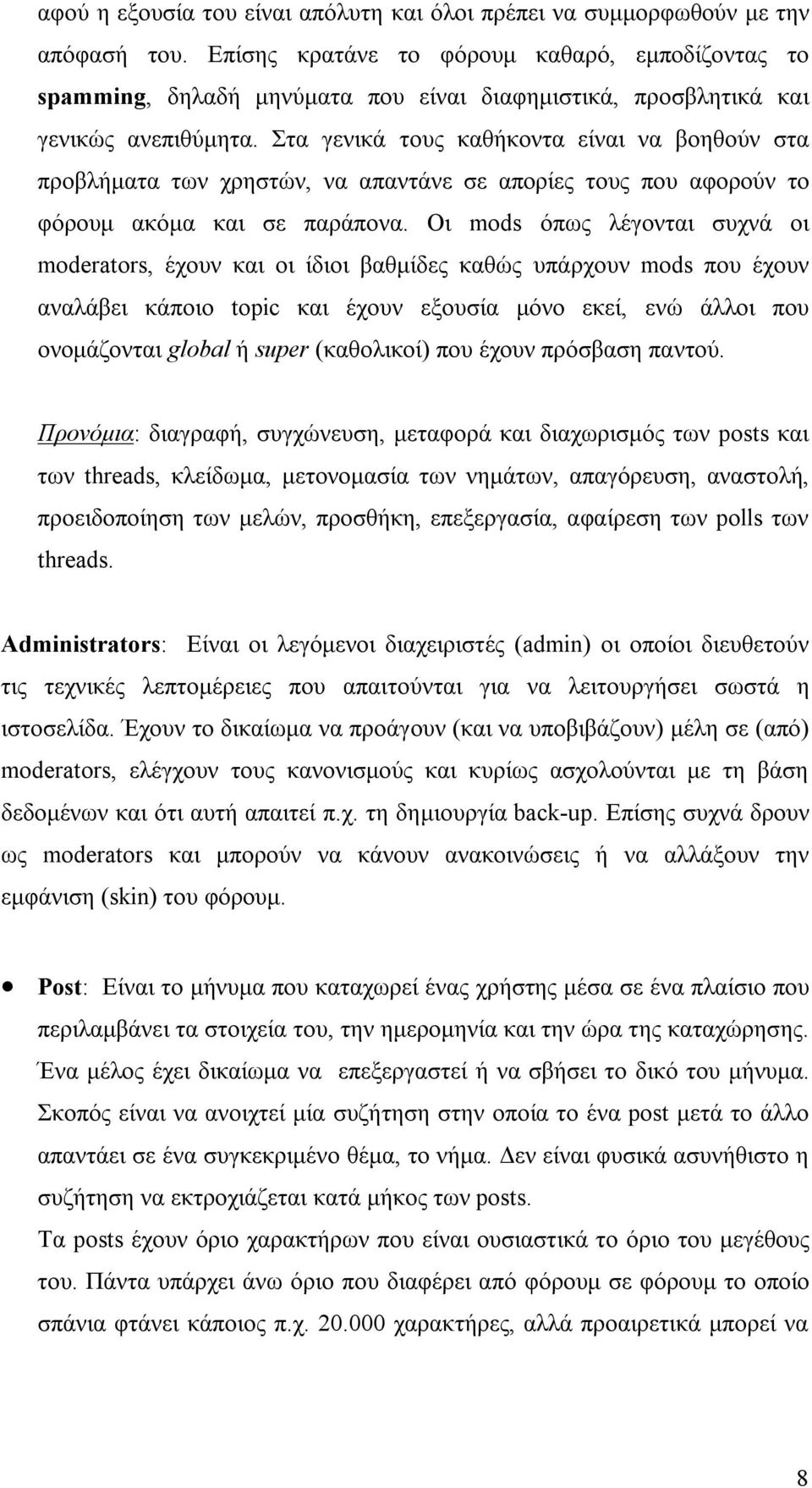 Στα γενικά τους καθήκοντα είναι να βοηθούν στα προβλήματα των χρηστών, να απαντάνε σε απορίες τους που αφορούν το φόρουμ ακόμα και σε παράπονα.