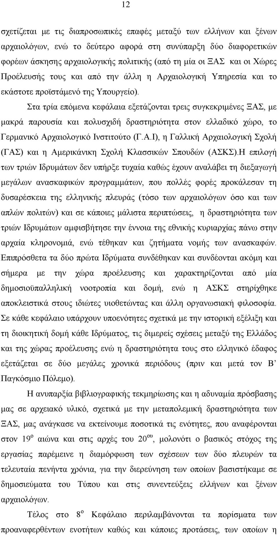 ηα ηξία επφκελα θεθάιαηα εμεηάδνληαη ηξεηο ζπγθεθξηκέλεο ΞΑ, κε καθξά παξνπζία θαη πνιπζρηδή δξαζηεξηφηεηα ζηνλ ειιαδηθφ ρψξν, ην Γεξκαληθφ Αξραηνινγηθφ Ηλζηηηνχην (Γ.Α.Η), ε Γαιιηθή Αξραηνινγηθή ρνιή (ΓΑ) θαη ε Ακεξηθάληθε ρνιή Κιαζζηθψλ πνπδψλ (ΑΚ).